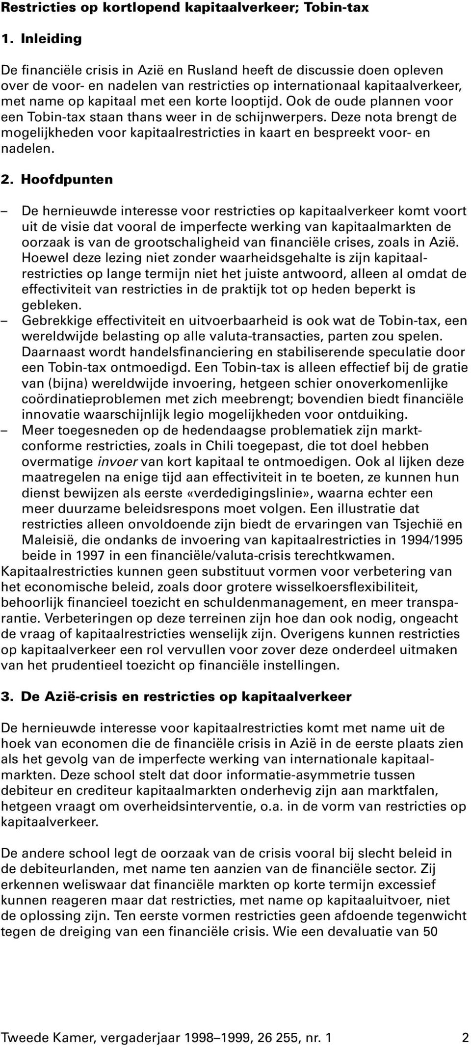 looptijd. Ook de oude plannen voor een Tobin-tax staan thans weer in de schijnwerpers. Deze nota brengt de mogelijkheden voor kapitaalrestricties in kaart en bespreekt voor- en nadelen. 2.