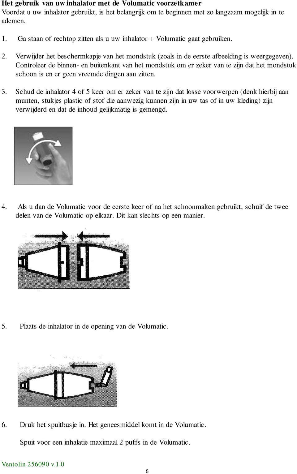 Controleer de binnen- en buitenkant van het mondstuk om er zeker van te zijn dat het mondstuk schoon is en er geen vreemde dingen aan zitten. 3.