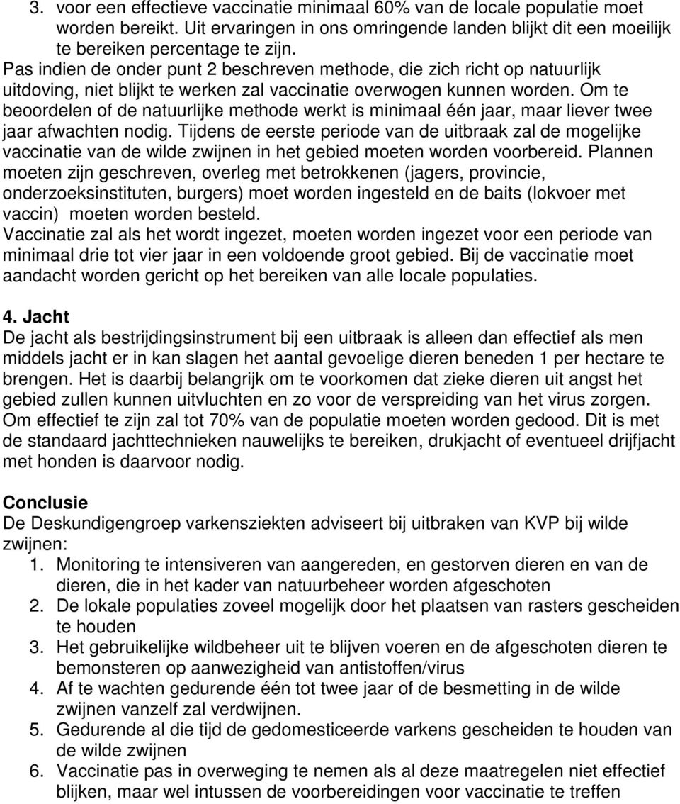 Om te beoordelen of de natuurlijke methode werkt is minimaal één jaar, maar liever twee jaar afwachten nodig.