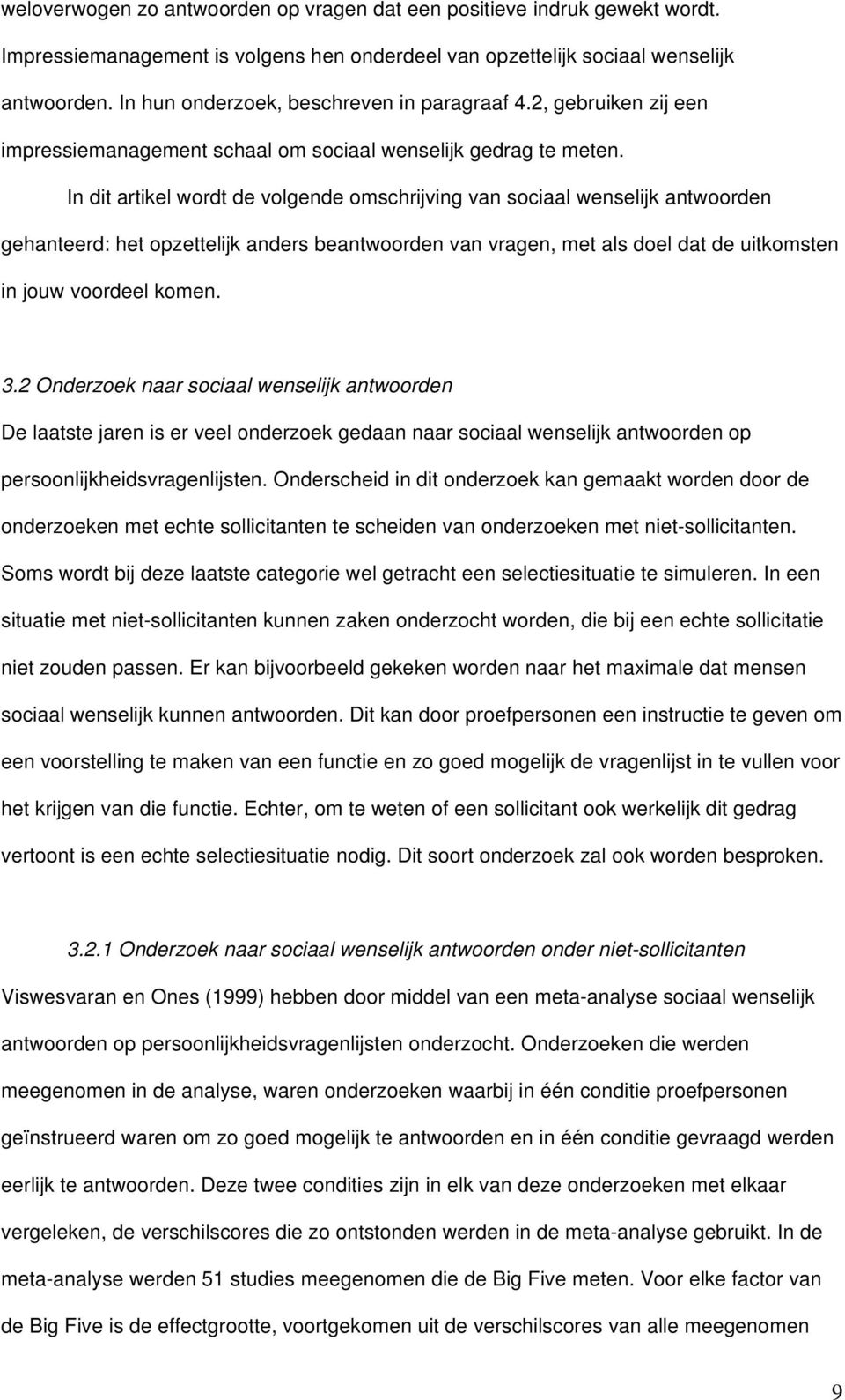 In dit artikel wordt de volgende omschrijving van sociaal wenselijk antwoorden gehanteerd: het opzettelijk anders beantwoorden van vragen, met als doel dat de uitkomsten in jouw voordeel komen. 3.