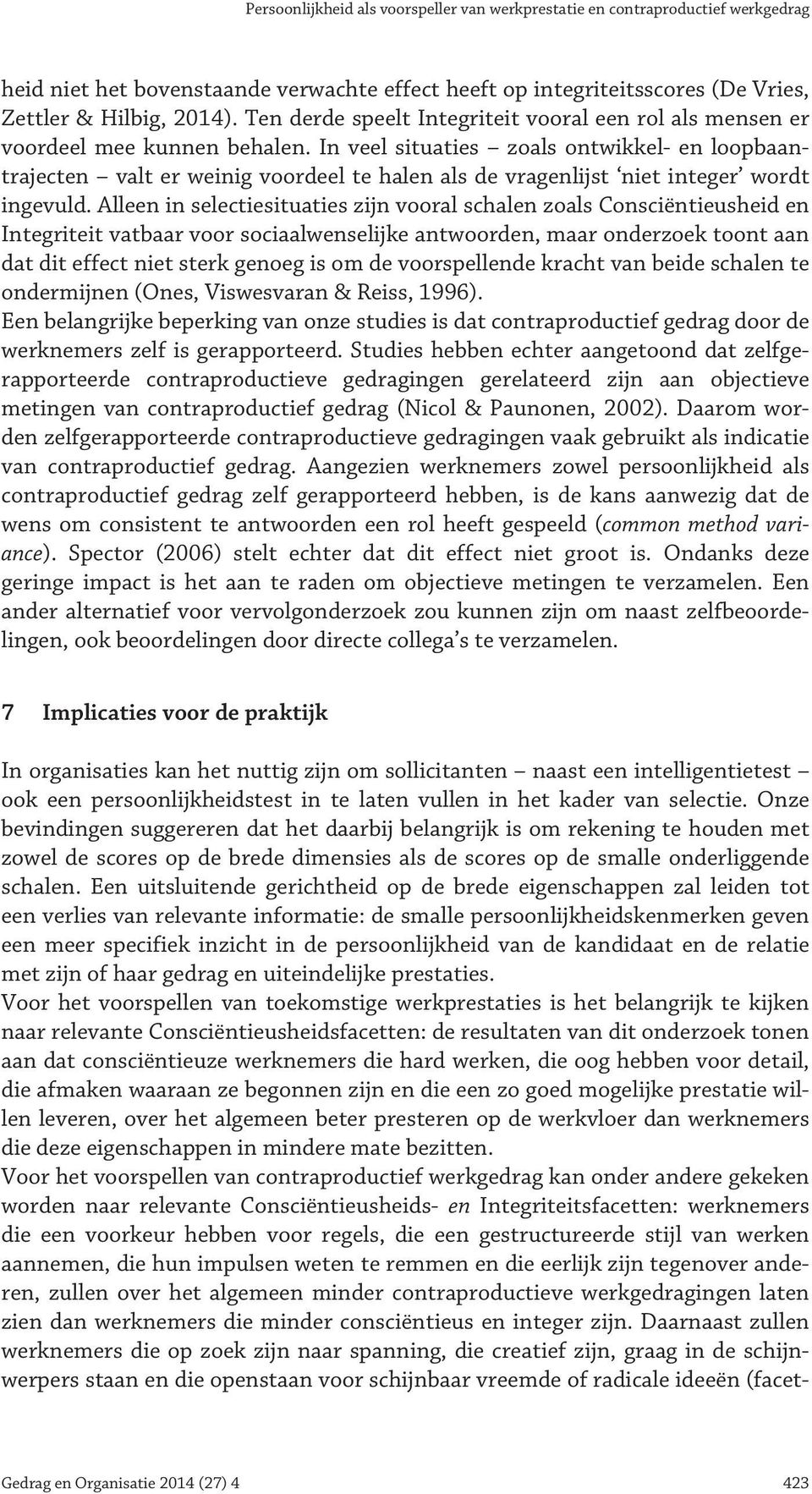 In veel situaties zoals ontwikkel- en loopbaantrajecten valt er weinig voordeel te halen als de vragenlijst niet integer wordt ingevuld.