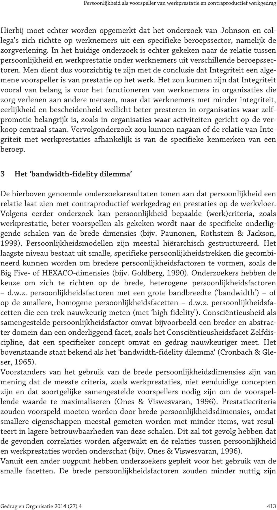 In het huidige onderzoek is echter gekeken naar de relatie tussen persoonlijkheid en werkprestatie onder werknemers uit verschillende beroepssectoren.