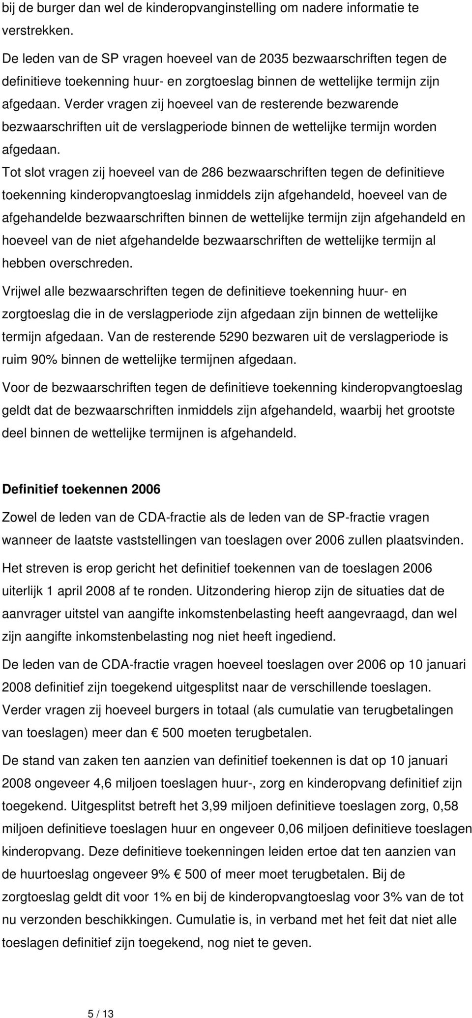 Verder vragen zij hoeveel van de resterende bezwarende bezwaarschriften uit de verslagperiode binnen de wettelijke termijn worden afgedaan.