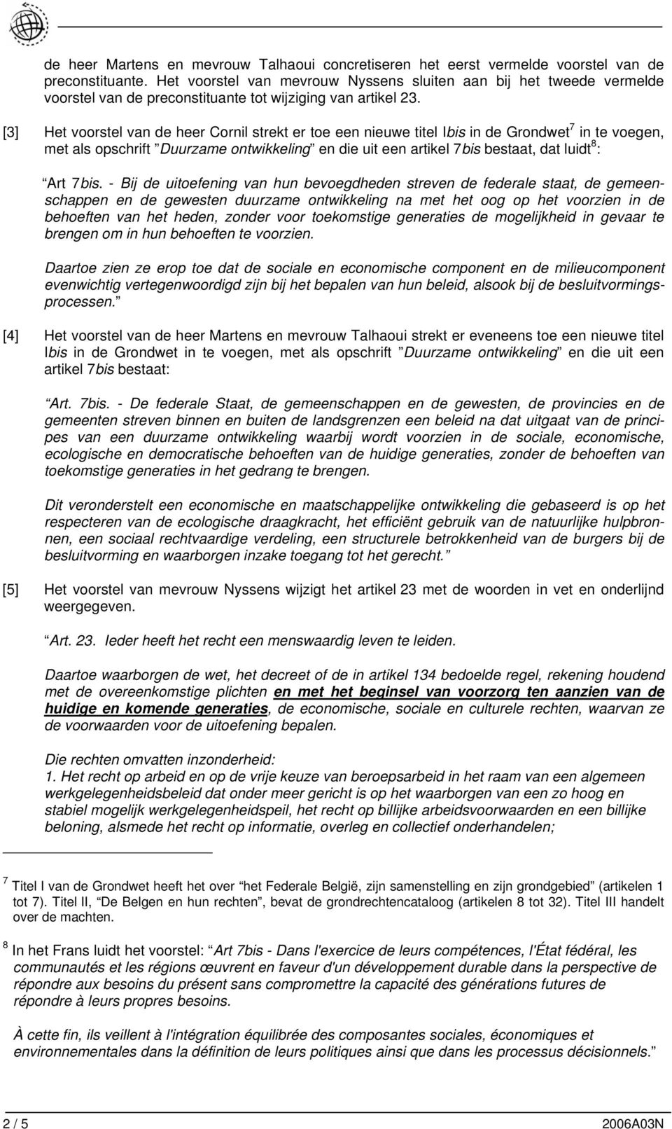 [3] Het voorstel van de heer Cornil strekt er toe een nieuwe titel Ibis in de Grondwet 7 in te voegen, met als opschrift Duurzame ontwikkeling en die uit een artikel 7bis bestaat, dat luidt 8 : Art
