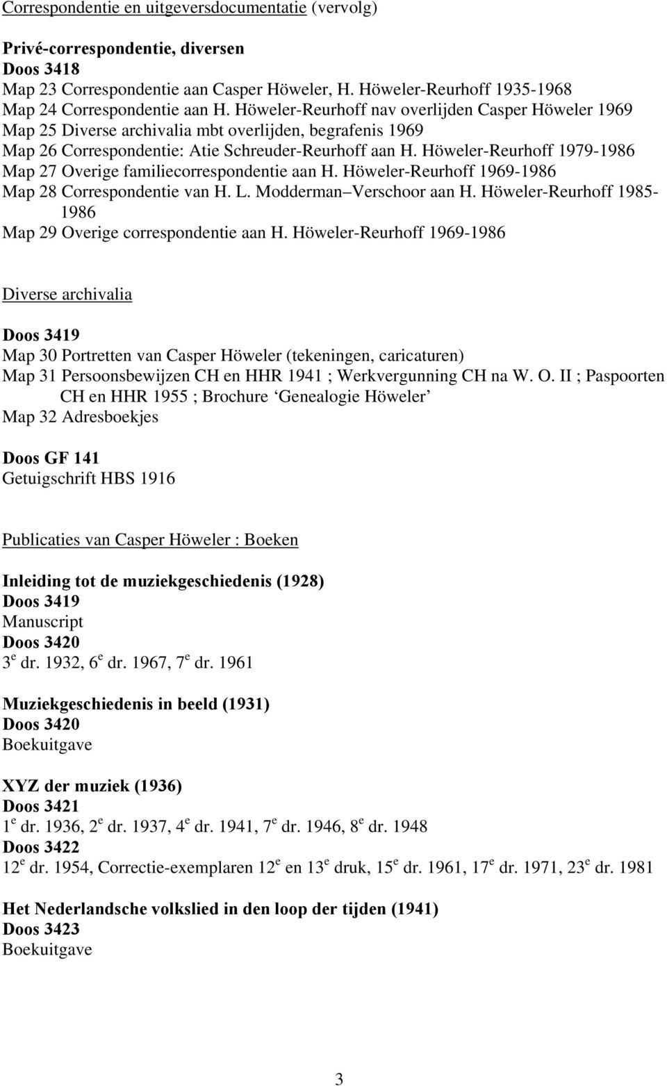 Höweler-Reurhoff 1979-1986 Map 27 Overige familiecorrespondentie aan H. Höweler-Reurhoff 1969-1986 Map 28 Correspondentie van H. L. Modderman Verschoor aan H.