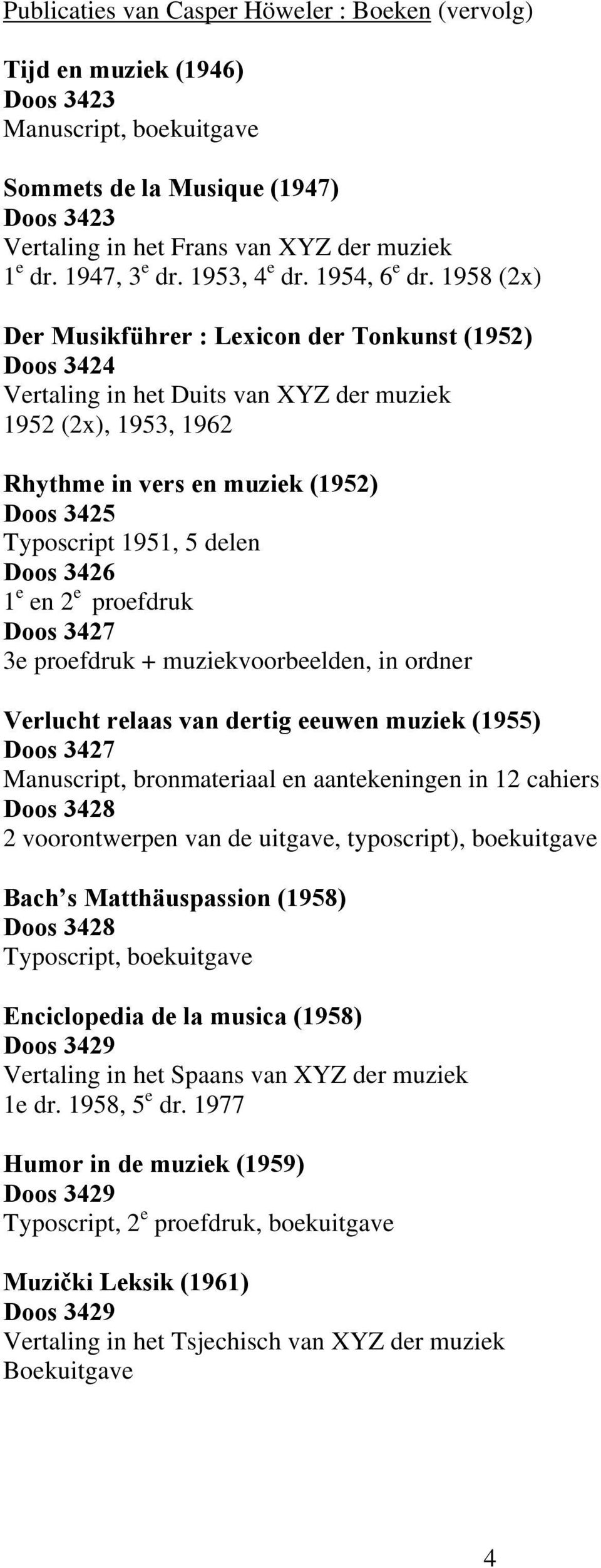 1958 (2x) Der Musikführer : Lexicon der Tonkunst (1952) Doos 3424 Vertaling in het Duits van XYZ der muziek 1952 (2x), 1953, 1962 Rhythme in vers en muziek (1952) Doos 3425 Typoscript 1951, 5 delen