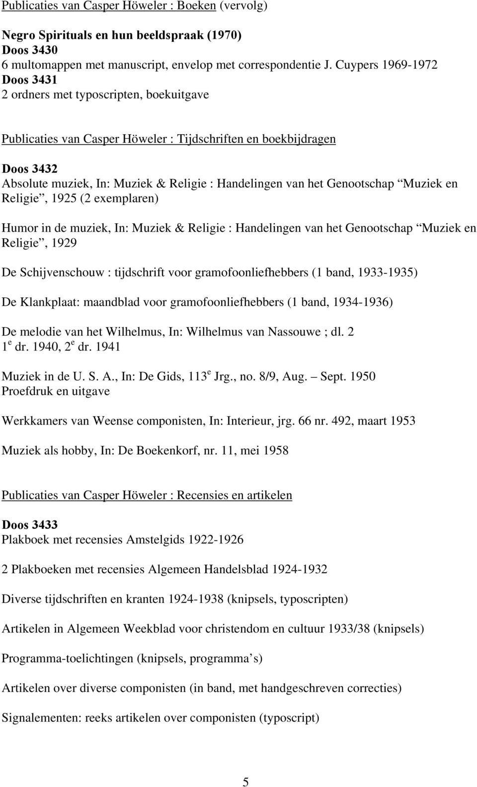het Genootschap Muziek en Religie, 1925 (2 exemplaren) Humor in de muziek, In: Muziek & Religie : Handelingen van het Genootschap Muziek en Religie, 1929 De Schijvenschouw : tijdschrift voor