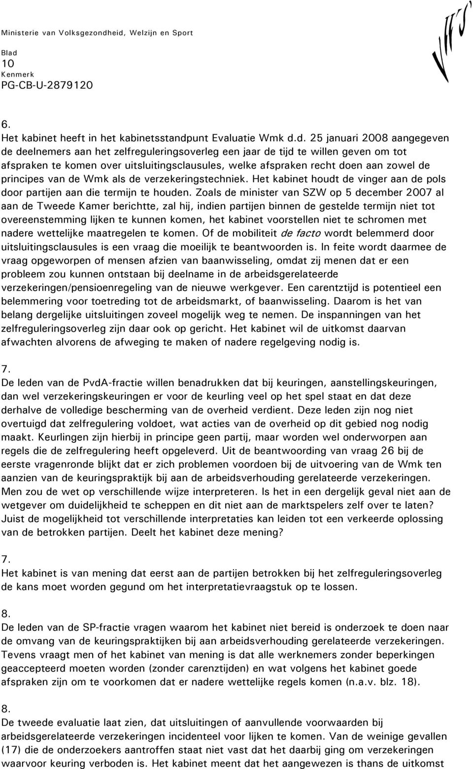 d. 25 januari 2008 aangegeven de deelnemers aan het zelfreguleringsoverleg een jaar de tijd te willen geven om tot afspraken te komen over uitsluitingsclausules, welke afspraken recht doen aan zowel