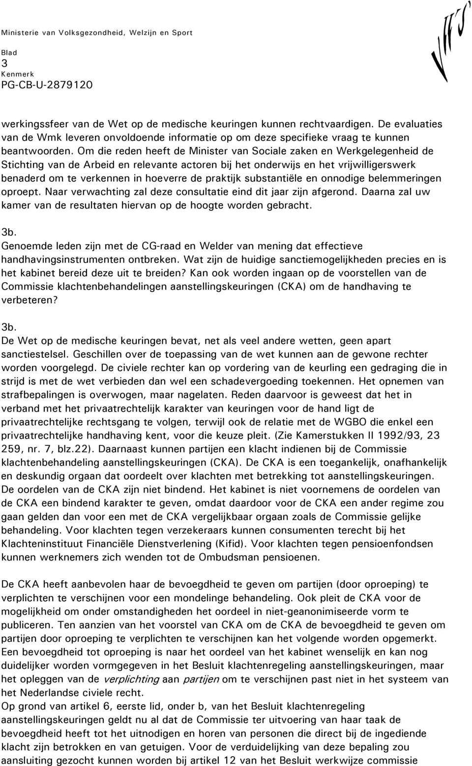 praktijk substantiële en onnodige belemmeringen oproept. Naar verwachting zal deze consultatie eind dit jaar zijn afgerond. Daarna zal uw kamer van de resultaten hiervan op de hoogte worden gebracht.