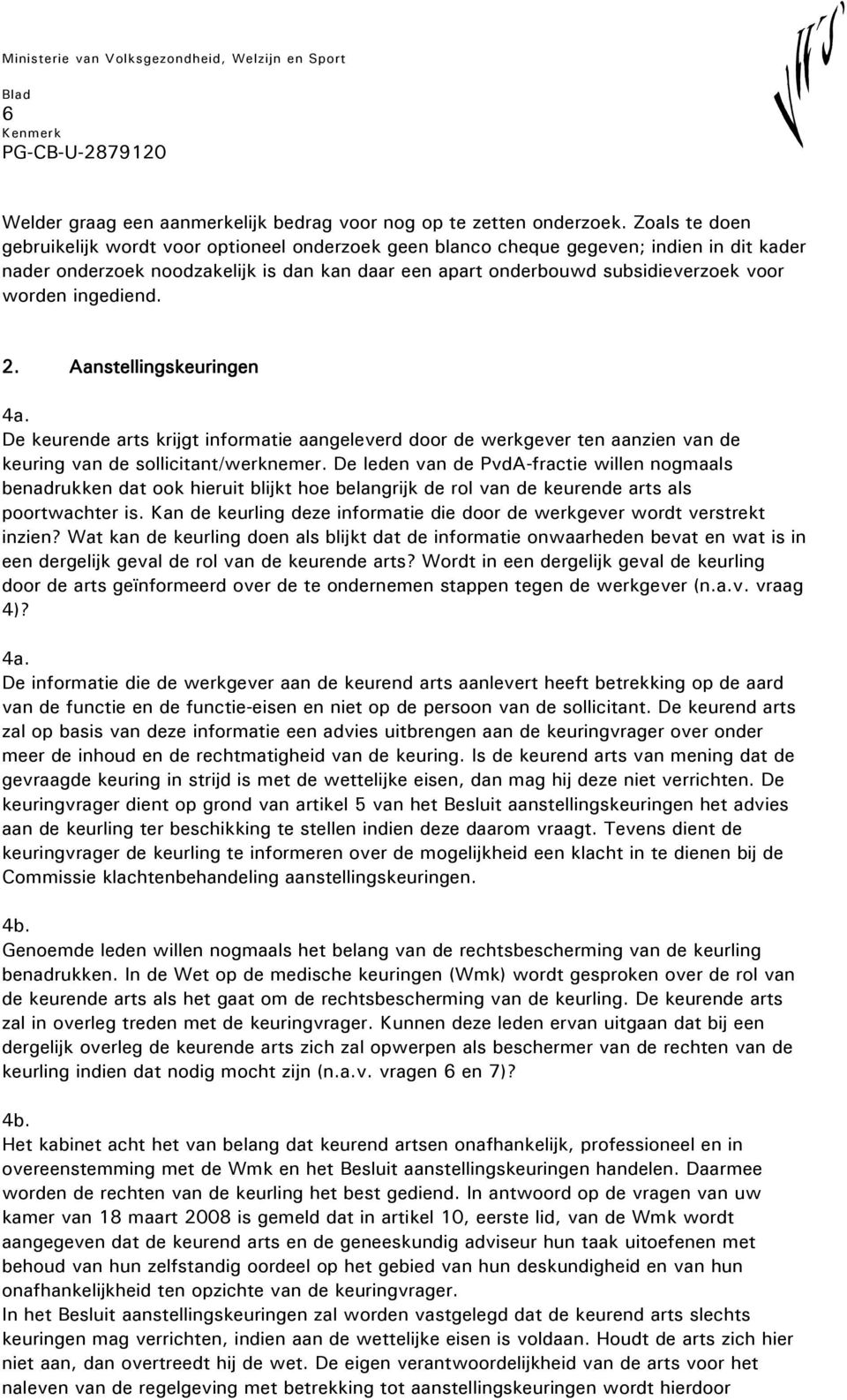 ingediend. 2. Aanstellingskeuringen 4a. De keurende arts krijgt informatie aangeleverd door de werkgever ten aanzien van de keuring van de sollicitant/werknemer.