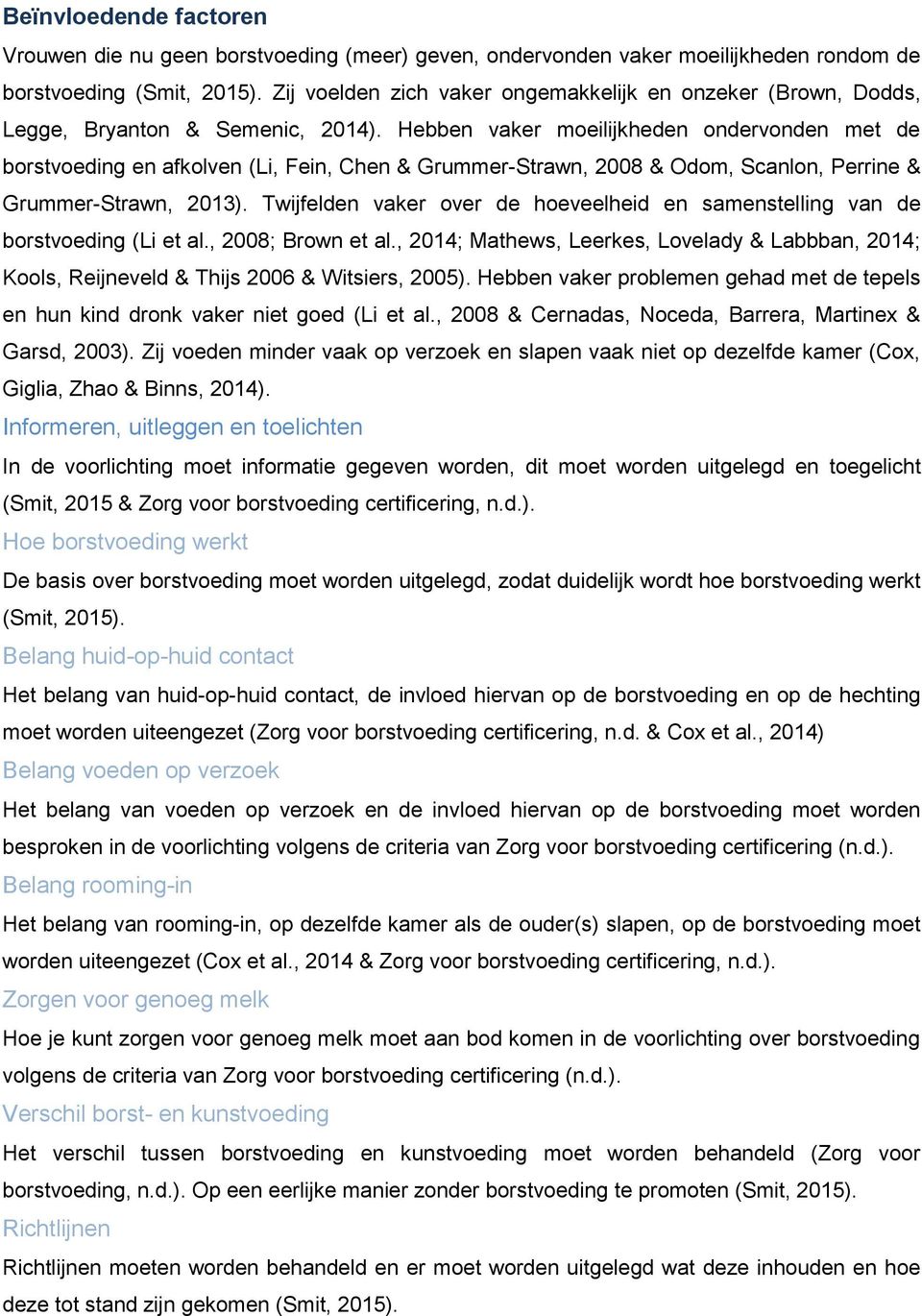 Hebben vaker moeilijkheden ondervonden met de borstvoeding en afkolven (Li, Fein, Chen & Grummer-Strawn, 2008 & Odom, Scanlon, Perrine & Grummer-Strawn, 2013).