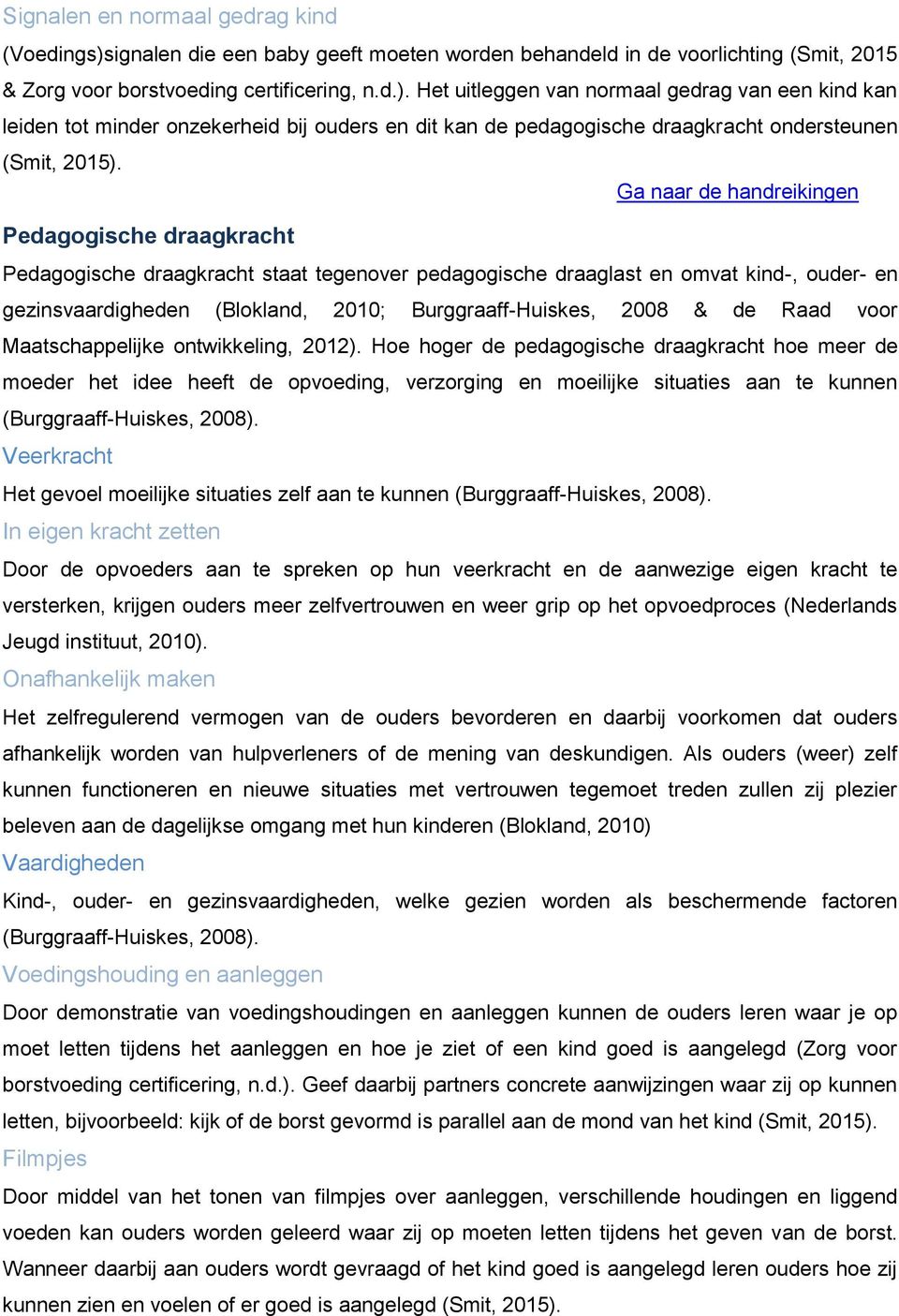 Maatschappelijke ontwikkeling, 2012). Hoe hoger de pedagogische draagkracht hoe meer de moeder het idee heeft de opvoeding, verzorging en moeilijke situaties aan te kunnen (Burggraaff-Huiskes, 2008).