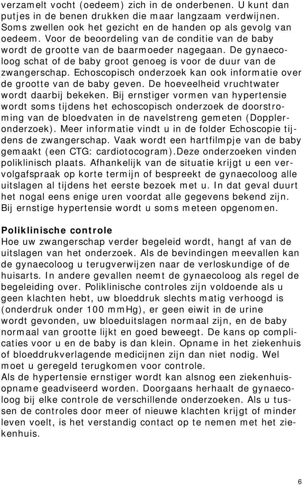 Echoscopisch onderzoek kan ook informatie over de grootte van de baby geven. De hoeveelheid vruchtwater wordt daarbij bekeken.