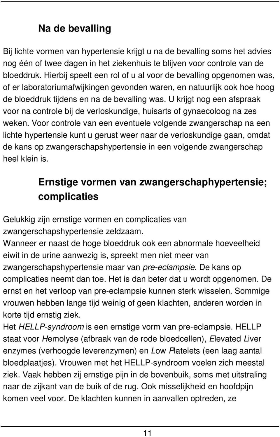 U krijgt nog een afspraak voor na controle bij de verloskundige, huisarts of gynaecoloog na zes weken.