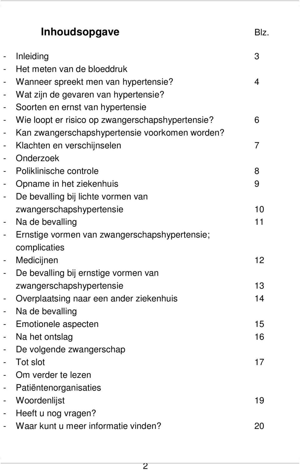 - Klachten en verschijnselen 7 - Onderzoek - Poliklinische controle 8 - Opname in het ziekenhuis 9 - De bevalling bij lichte vormen van zwangerschapshypertensie 10 - Na de bevalling 11 - Ernstige