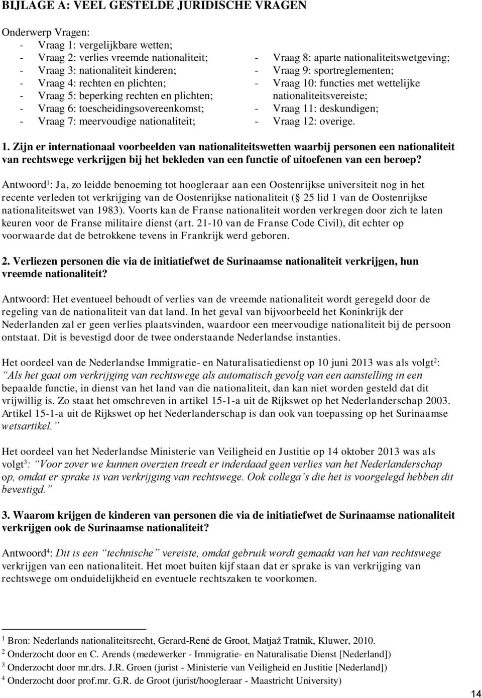 - Vraag 10: functies met wettelijke nationaliteitsvereiste; - Vraag 11: deskundigen; - Vraag 12: overige. 1. Zijn er internationaal voorbeelden van nationaliteitswetten waarbij personen een nationaliteit van rechtswege verkrijgen bij het bekleden van een functie of uitoefenen van een beroep?