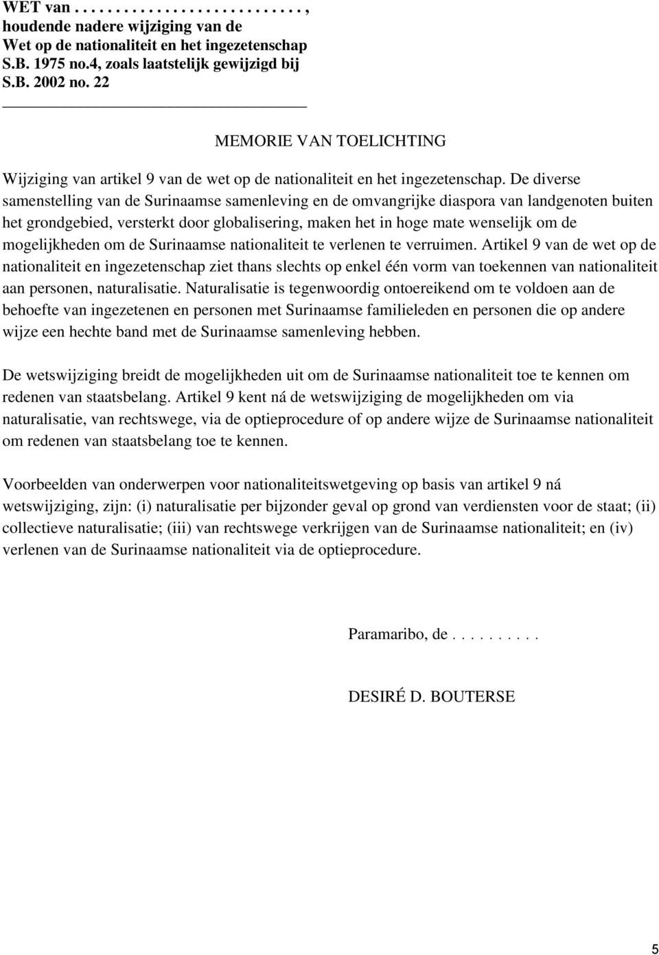 De diverse samenstelling van de Surinaamse samenleving en de omvangrijke diaspora van landgenoten buiten het grondgebied, versterkt door globalisering, maken het in hoge mate wenselijk om de