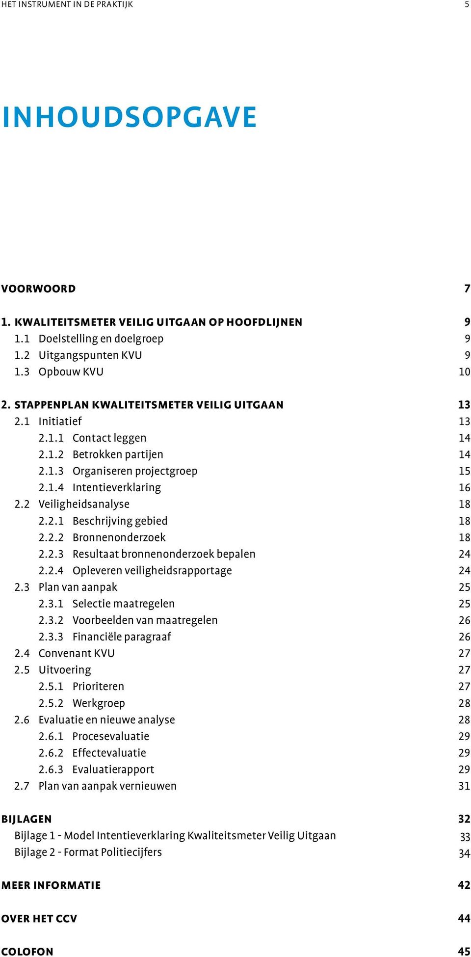 2 Veiligheidsanalyse 18 2.2.1 Beschrijving gebied 18 2.2.2 Bronnenonderzoek 18 2.2.3 Resultaat bronnenonderzoek bepalen 24 2.2.4 Opleveren veiligheidsrapportage 24 2.3 Plan van aanpak 25 2.3.1 Selectie maatregelen 25 2.