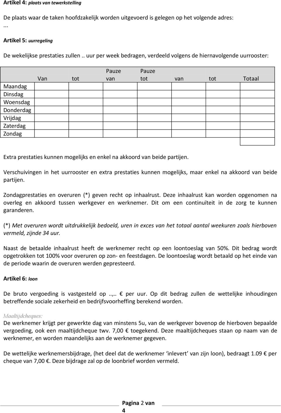 mogelijks en enkel na akkoord van beide partijen. Verschuivingen in het uurrooster en extra prestaties kunnen mogelijks, maar enkel na akkoord van beide partijen.