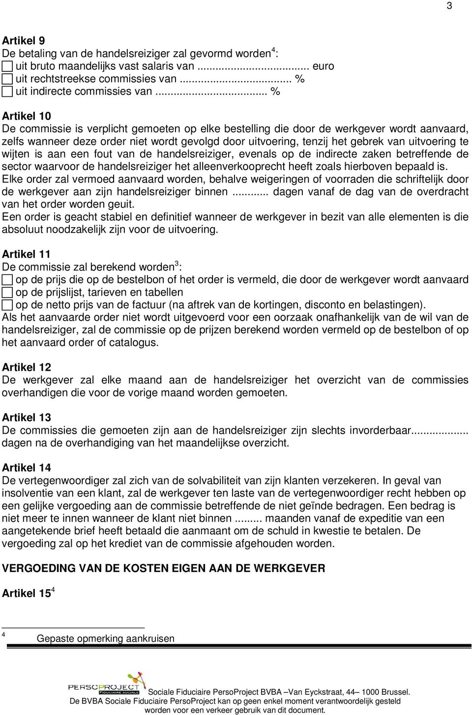 uitvoering te wijten is aan een fout van de handelsreiziger, evenals op de indirecte zaken betreffende de sector waarvoor de handelsreiziger het alleenverkooprecht heeft zoals hierboven bepaald is.