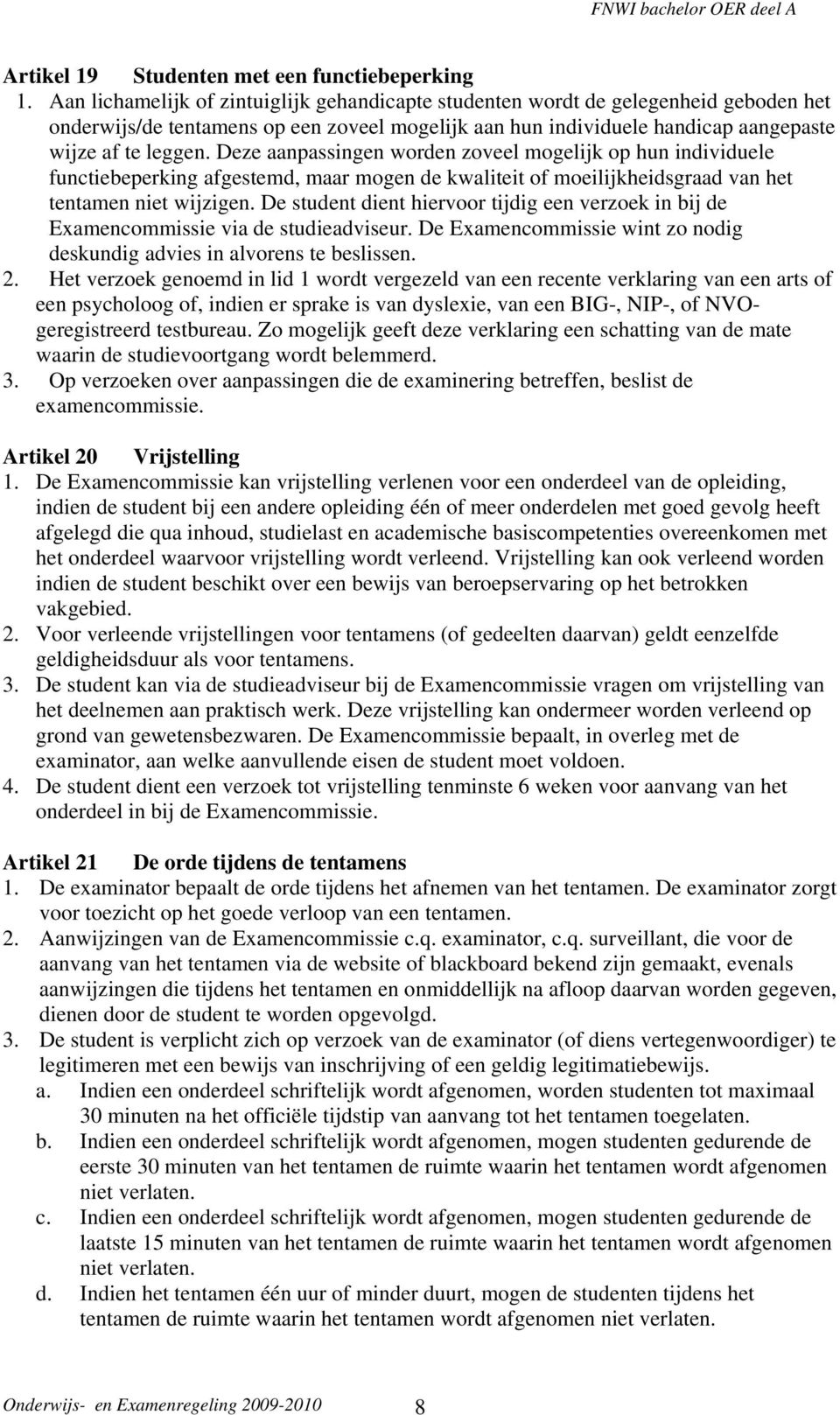 Deze aanpassingen worden zoveel mogelijk op hun individuele functiebeperking afgestemd, maar mogen de kwaliteit of moeilijkheidsgraad van het tentamen niet wijzigen.