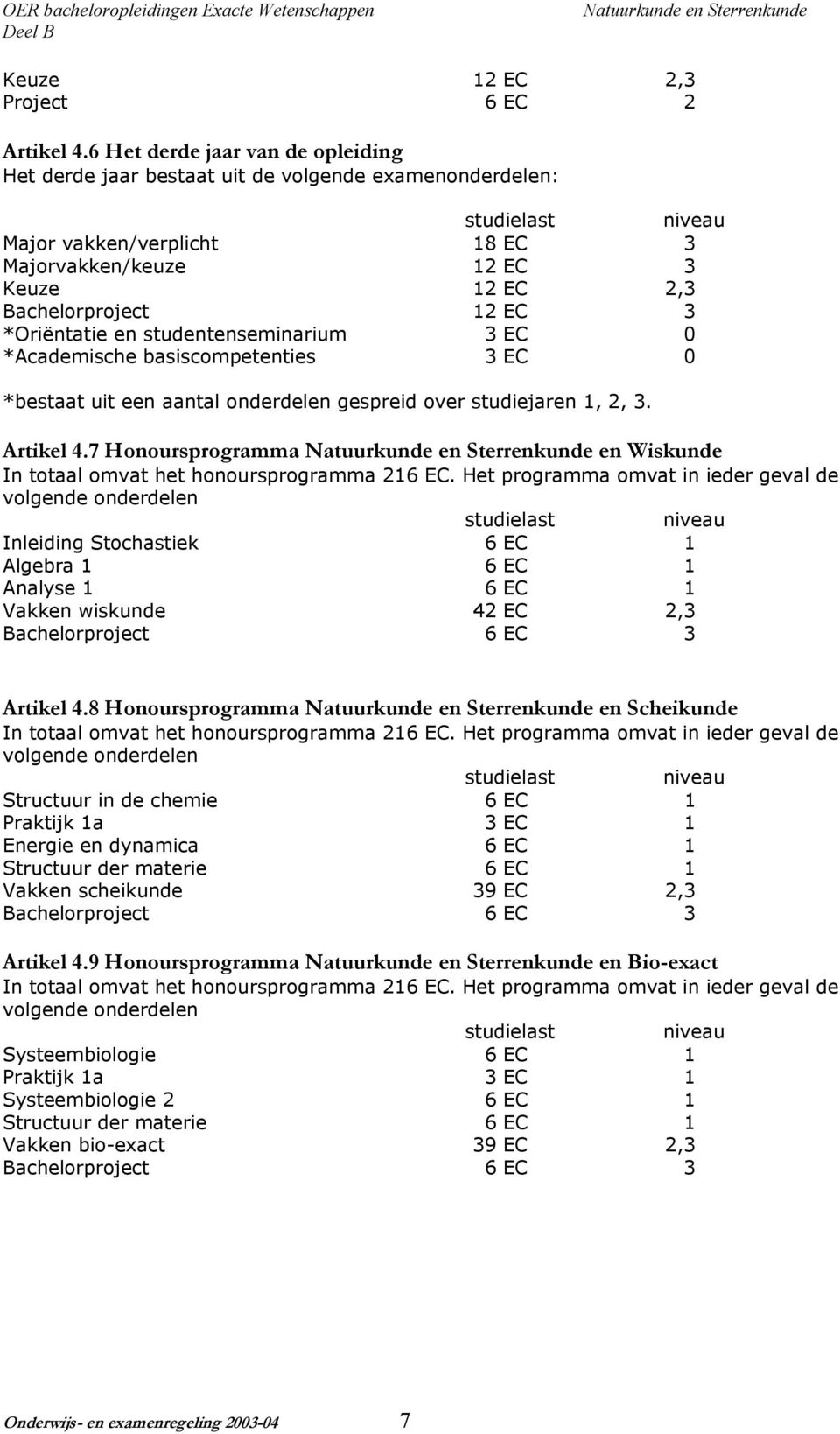 en studentenseminarium 3 EC 0 *Academische basiscompetenties 3 EC 0 *bestaat uit een aantal onderdelen gespreid over studiejaren 1, 2, 3. Artikel 4.