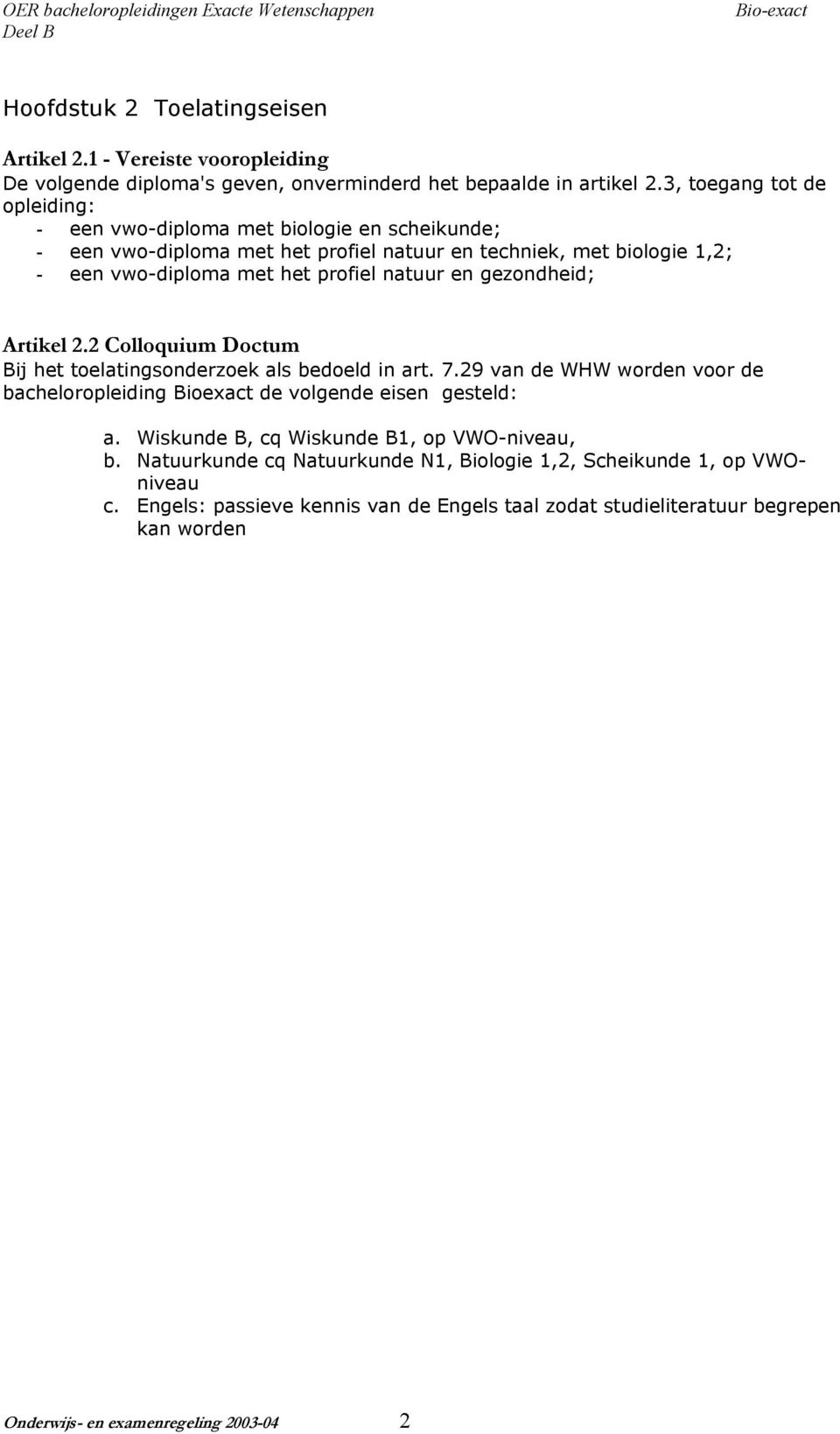 natuur en gezondheid; Artikel 2.2 Colloquium Doctum Bij het toelatingsonderzoek als bedoeld in art. 7.29 van de WHW worden voor de bacheloropleiding Bioexact de volgende eisen gesteld: a.