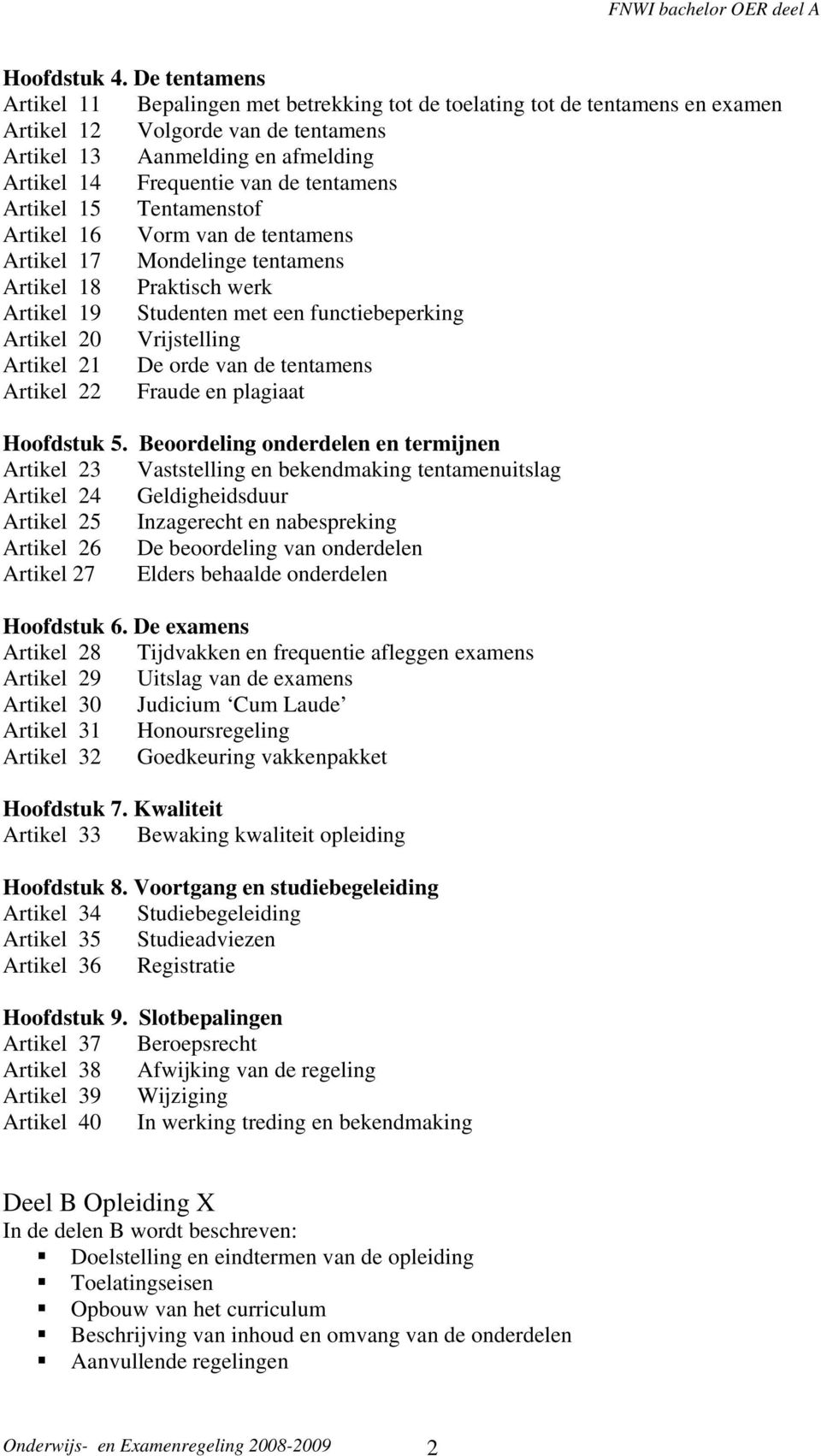 tentamens Artikel 15 Tentamenstof Artikel 16 Vorm van de tentamens Artikel 17 Mondelinge tentamens Artikel 18 Praktisch werk Artikel 19 Studenten met een functiebeperking Artikel 20 Vrijstelling