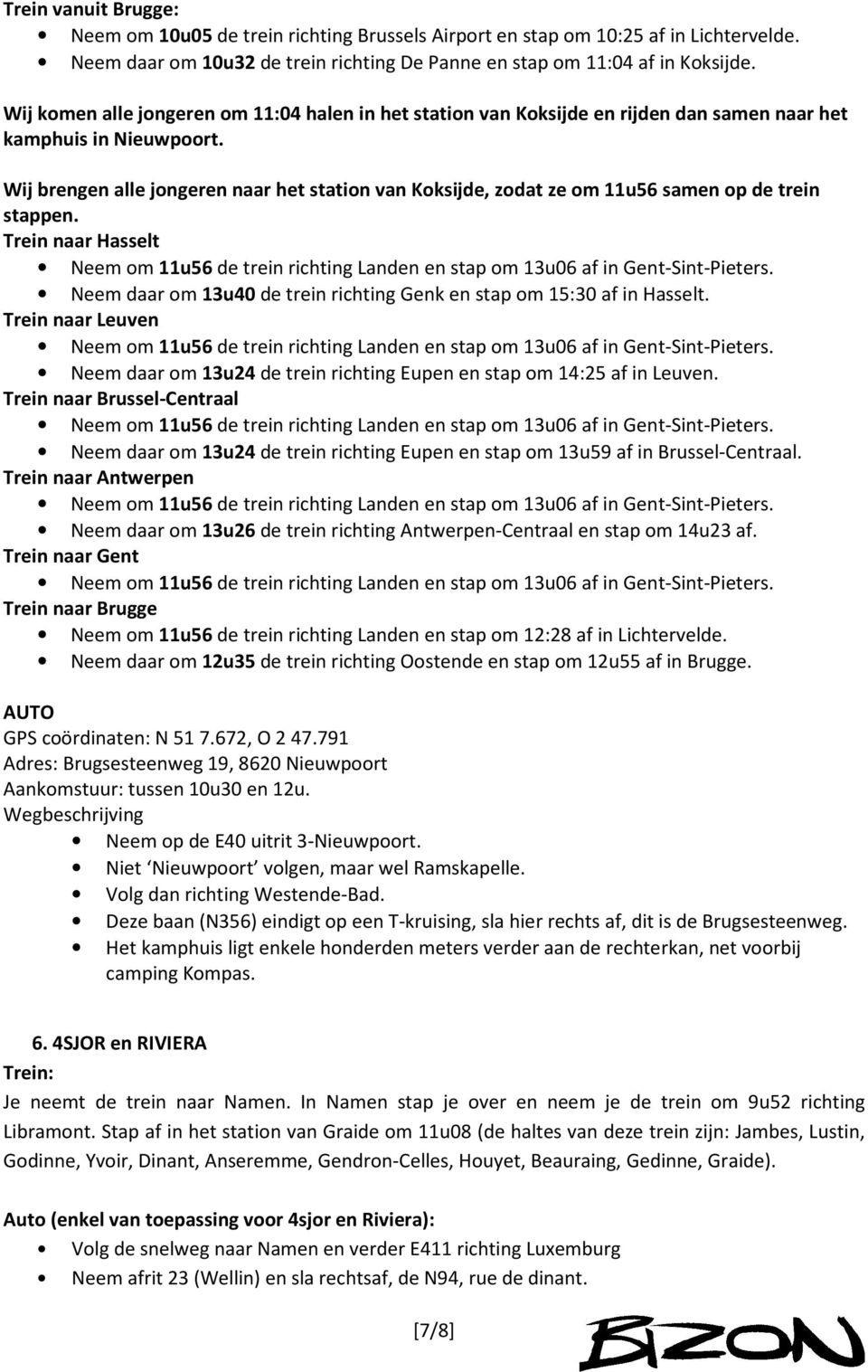 Wij brengen alle jongeren naar het station van Koksijde, zodat ze om 11u56 samen op de trein stappen. Trein naar Hasselt Neem daar om 13u40 de trein richting Genk en stap om 15:30 af in Hasselt.