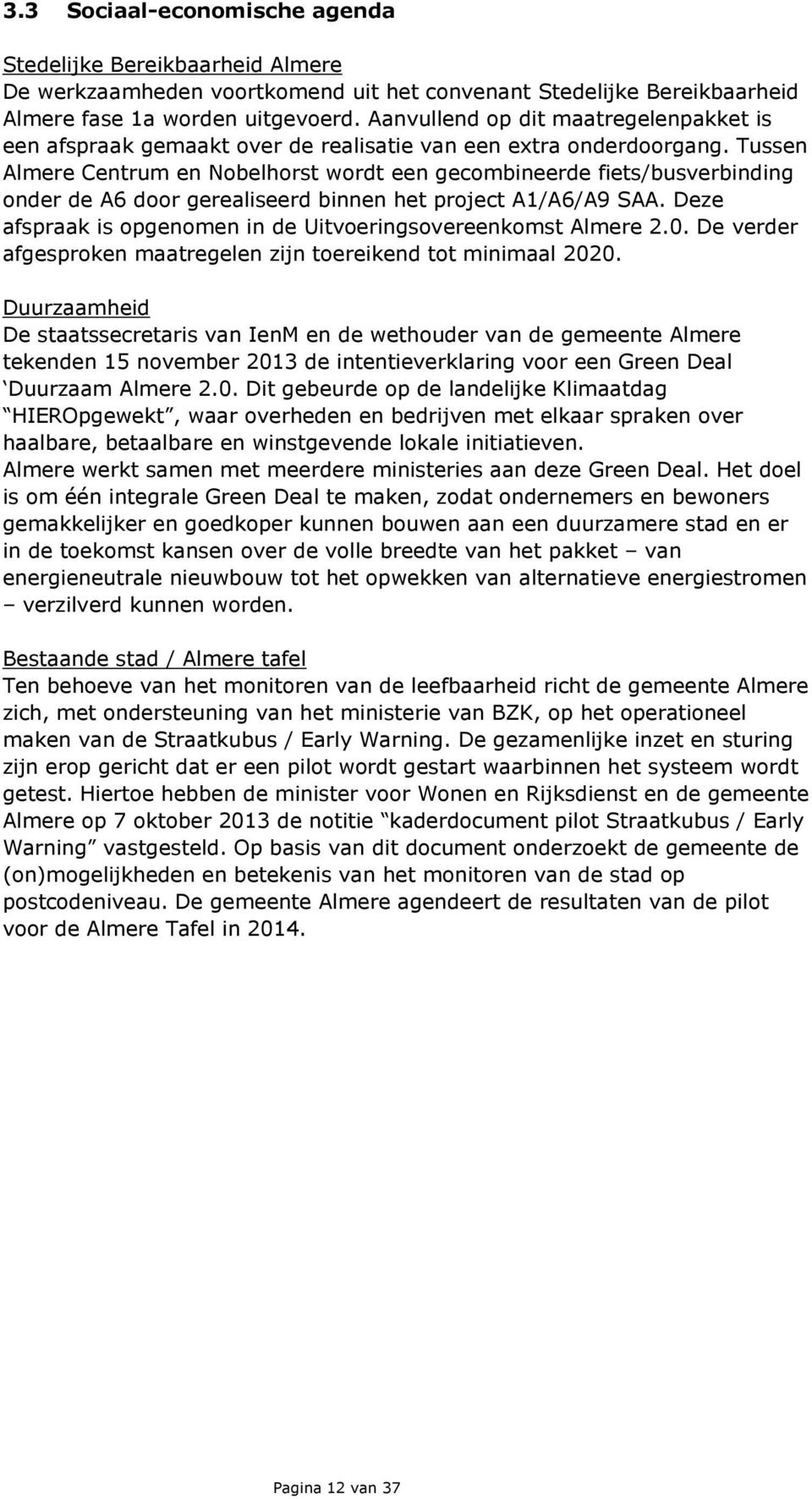 Tussen Almere Centrum en Nobelhorst wordt een gecombineerde fiets/busverbinding onder de A6 door gerealiseerd binnen het project A1/A6/A9 SAA.