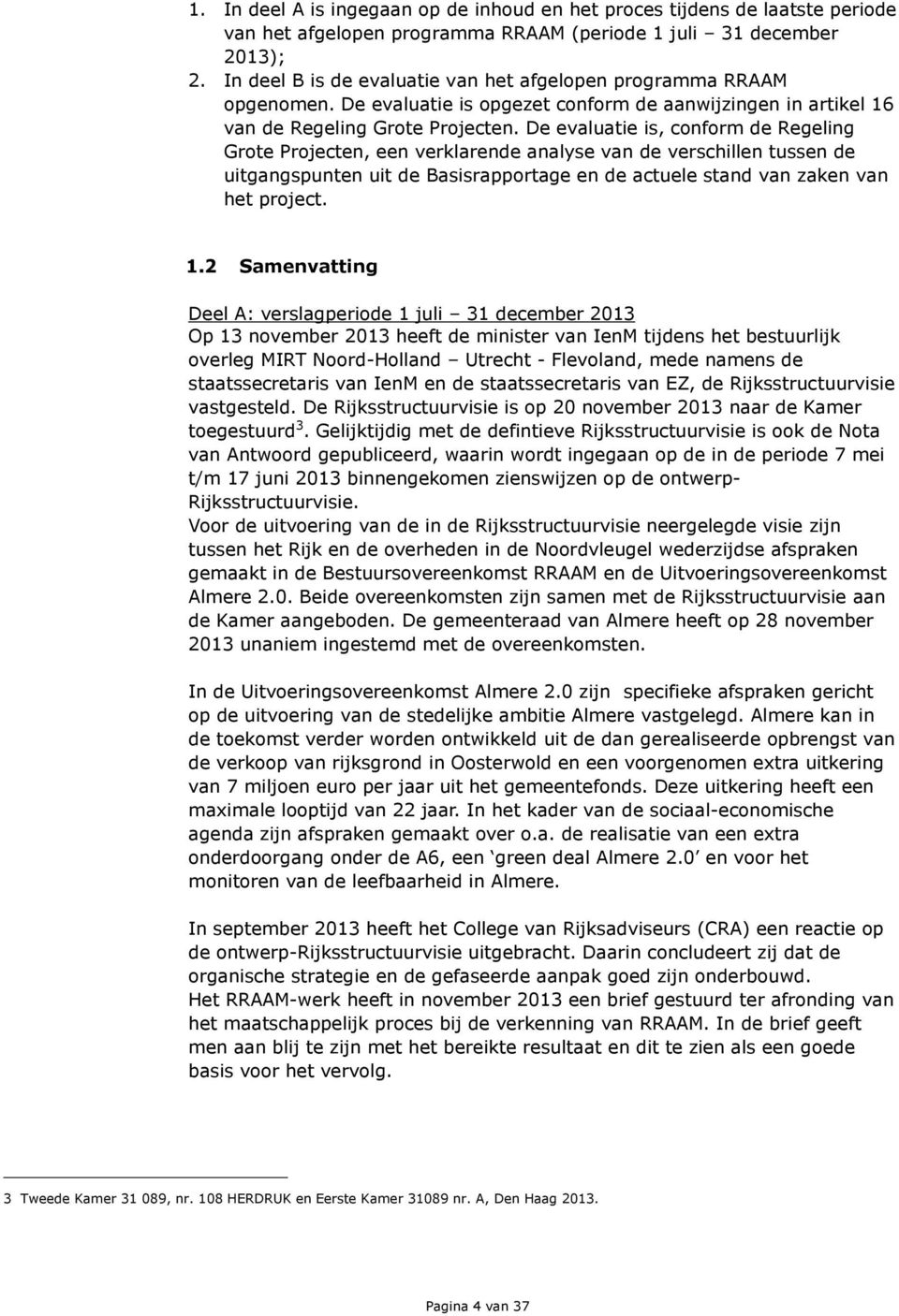 De evaluatie is, conform de Regeling Grote Projecten, een verklarende analyse van de verschillen tussen de uitgangspunten uit de Basisrapportage en de actuele stand van zaken van het project. 1.