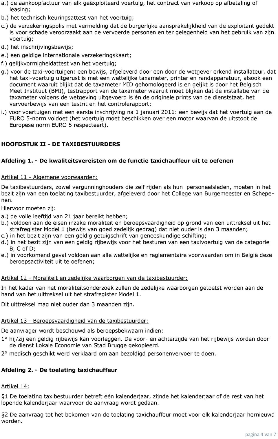 voertuig; d.) het inschrijvingsbewijs; e.) een geldige internationale verzekeringskaart; f.) gelijkvormigheidattest van het voertuig; g.