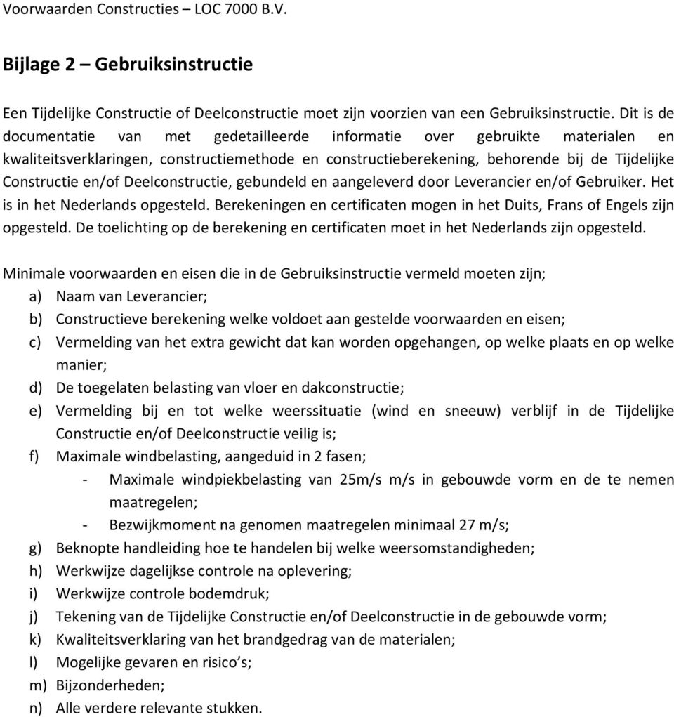 en/of Deelconstructie, gebundeld en aangeleverd door Leverancier en/of Gebruiker. Het is in het Nederlands opgesteld. Berekeningen en certificaten mogen in het Duits, Frans of Engels zijn opgesteld.