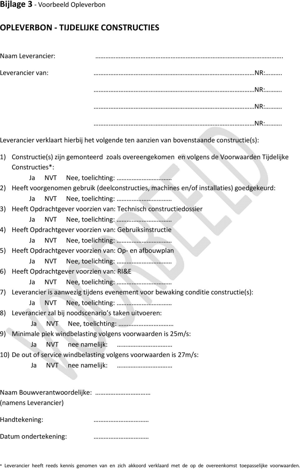 Heeft voorgenomen gebruik (deelconstructies, machines en/of installaties) goedgekeurd: 3) Heeft Opdrachtgever voorzien van: Technisch constructiedossier 4) Heeft Opdrachtgever voorzien van: