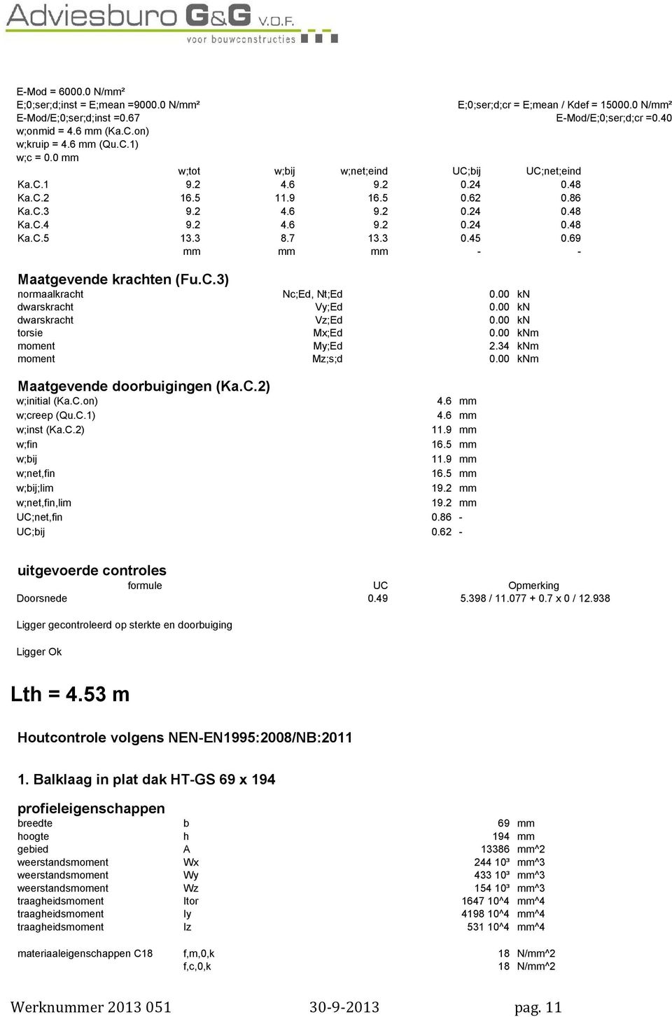 3 8.7 13.3 0.45 0.69 mm mm mm - - Maatgevende krachten (Fu.C.3) normaalkracht Nc;Ed, Nt;Ed 0.00 kn dwarskracht Vy;Ed 0.00 kn dwarskracht Vz;Ed 0.00 kn torsie Mx;Ed 0.00 knm moment My;Ed 2.