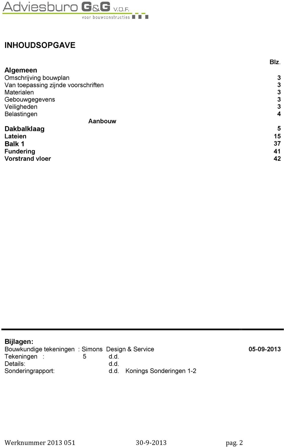 Veiligheden 3 Belastingen 4 Aanbouw Dakbalklaag 5 Lateien 15 Balk 1 37 Fundering 41 Vorstrand vloer 42