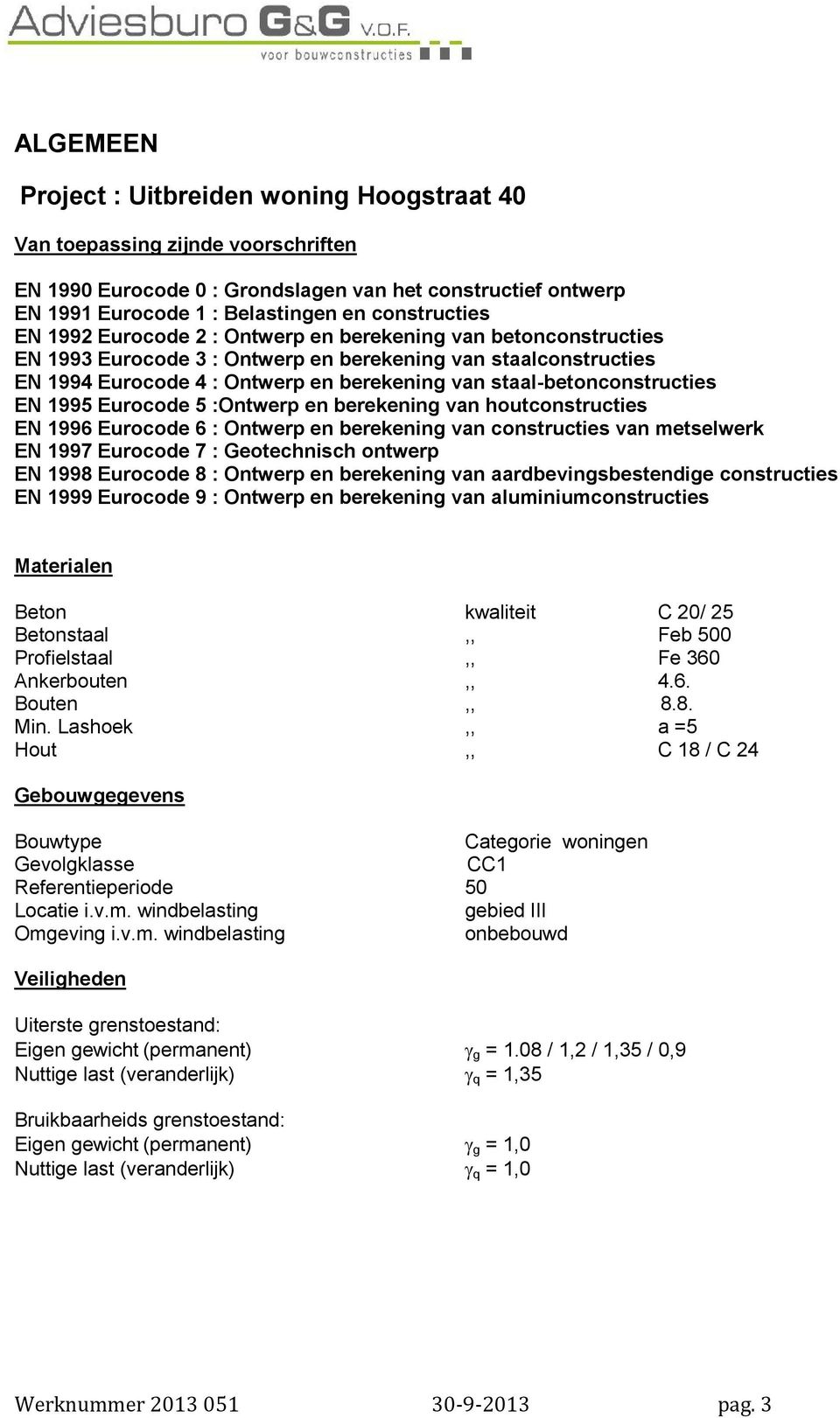 staal-betonconstructies EN 1995 Eurocode 5 :Ontwerp en berekening van houtconstructies EN 1996 Eurocode 6 : Ontwerp en berekening van constructies van metselwerk EN 1997 Eurocode 7 : Geotechnisch