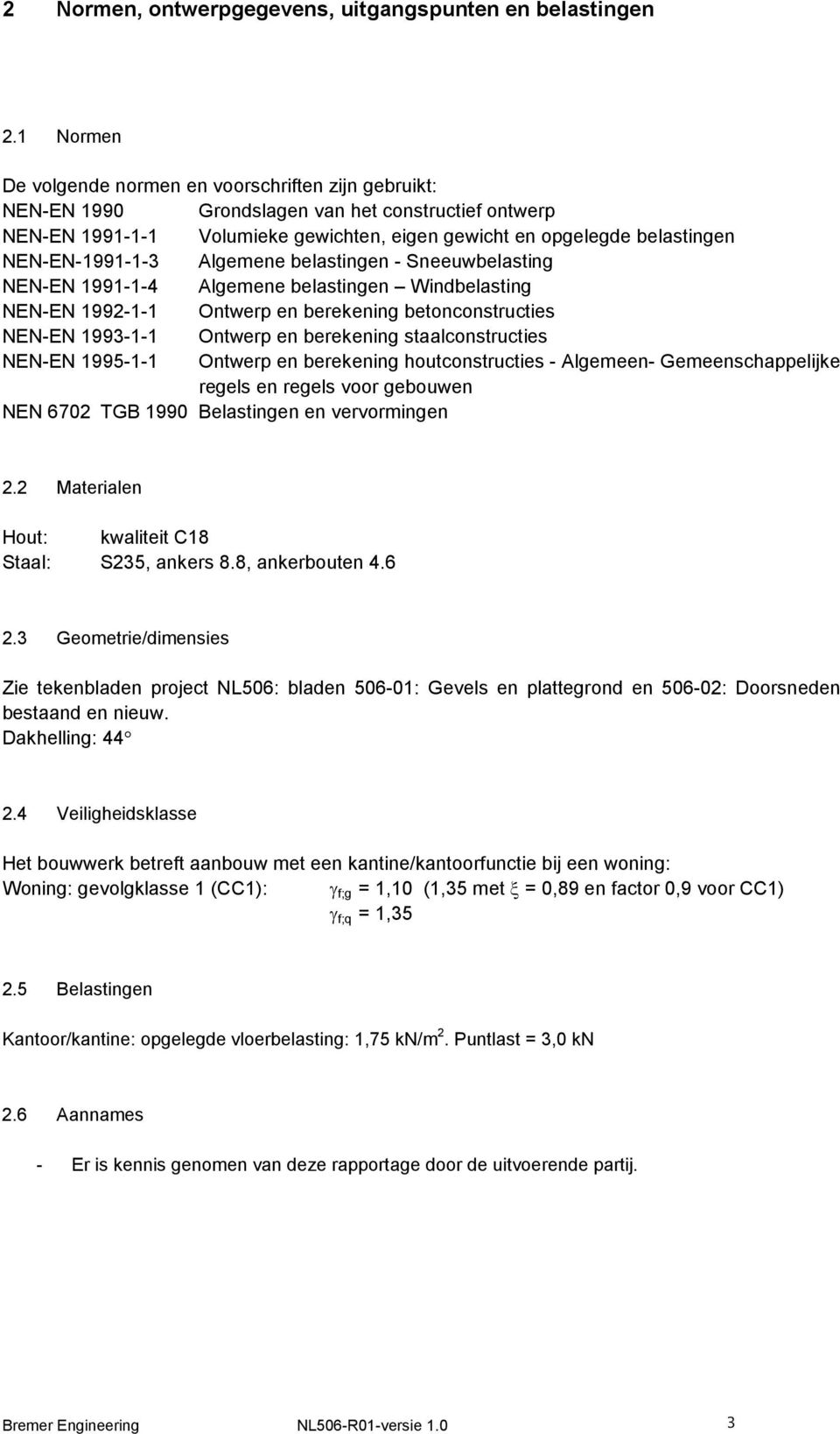 NEN-EN-1991-1-3 Algemene belastingen - Sneeuwbelasting NEN-EN 1991-1-4 Algemene belastingen Windbelasting NEN-EN 1992-1-1 Ontwerp en berekening betonconstructies NEN-EN 1993-1-1 Ontwerp en berekening