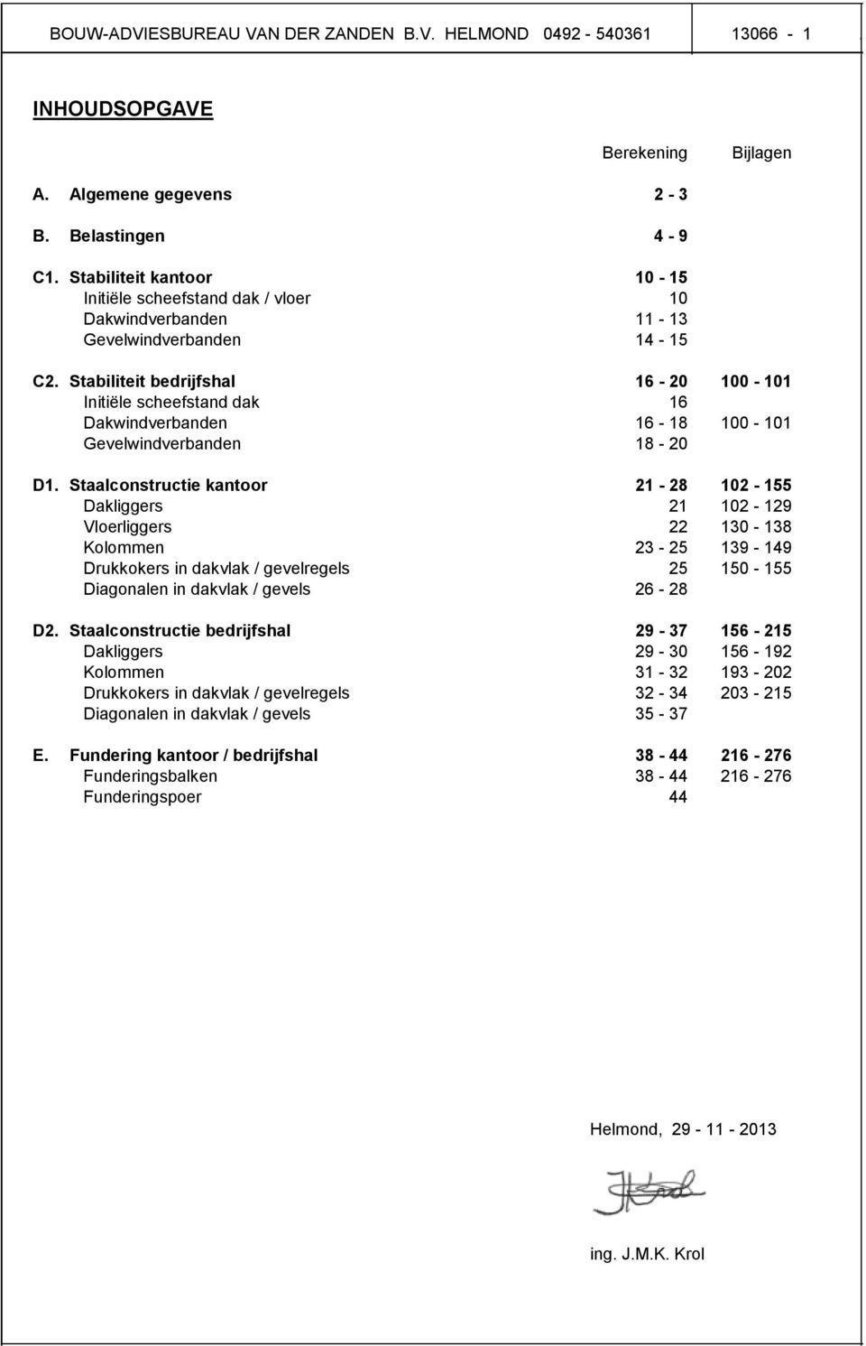 Stabiliteit bedrijfshal 16-20 100-101 Initiële scheefstand dak 16 Dakwindverbanden 16-18 100-101 Gevelwindverbanden 18-20 D1.