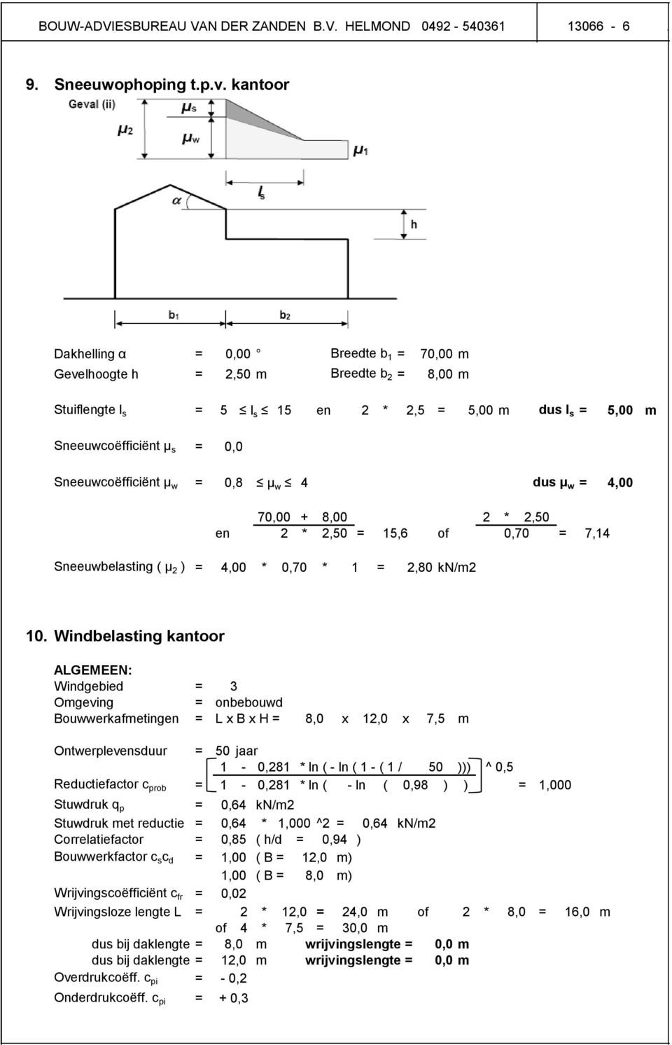 Sneeuwcoëfficiënt µ w = 0,8 µ w 4 dus µ w = 4,00 70,00 + 8,00 2 * 2,50 en 2 * 2,50 = 15,6 of 0,70 = 7,14 Sneeuwbelasting ( µ 2 ) = 4,00 * 0,70 * 1 = 2,80 kn/m2 10.