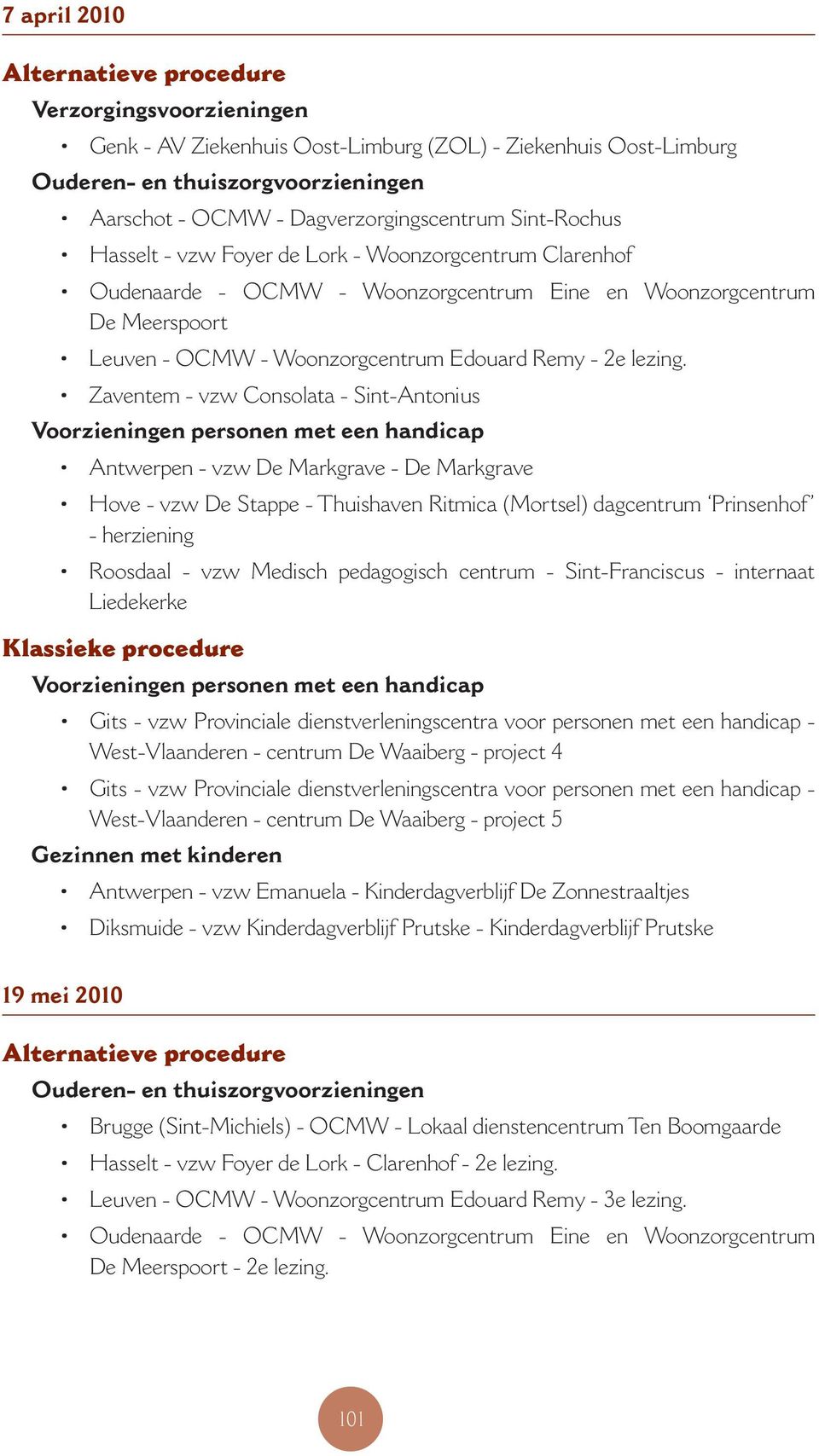 Zaventem - vzw Consolata - Sint-Antonius Antwerpen - vzw De Markgrave - De Markgrave Hove - vzw De Stappe - Thuishaven Ritmica (Mortsel) dagcentrum Prinsenhof - herziening Roosdaal - vzw Medisch