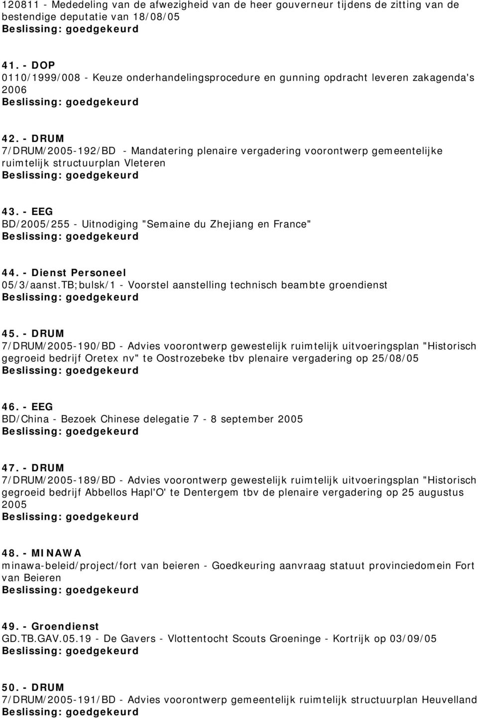 - DRUM 7/DRUM/2005-192/BD - Mandatering plenaire vergadering voorontwerp gemeentelijke ruimtelijk structuurplan Vleteren 43. - EEG BD/2005/255 - Uitnodiging "Semaine du Zhejiang en France" 44.