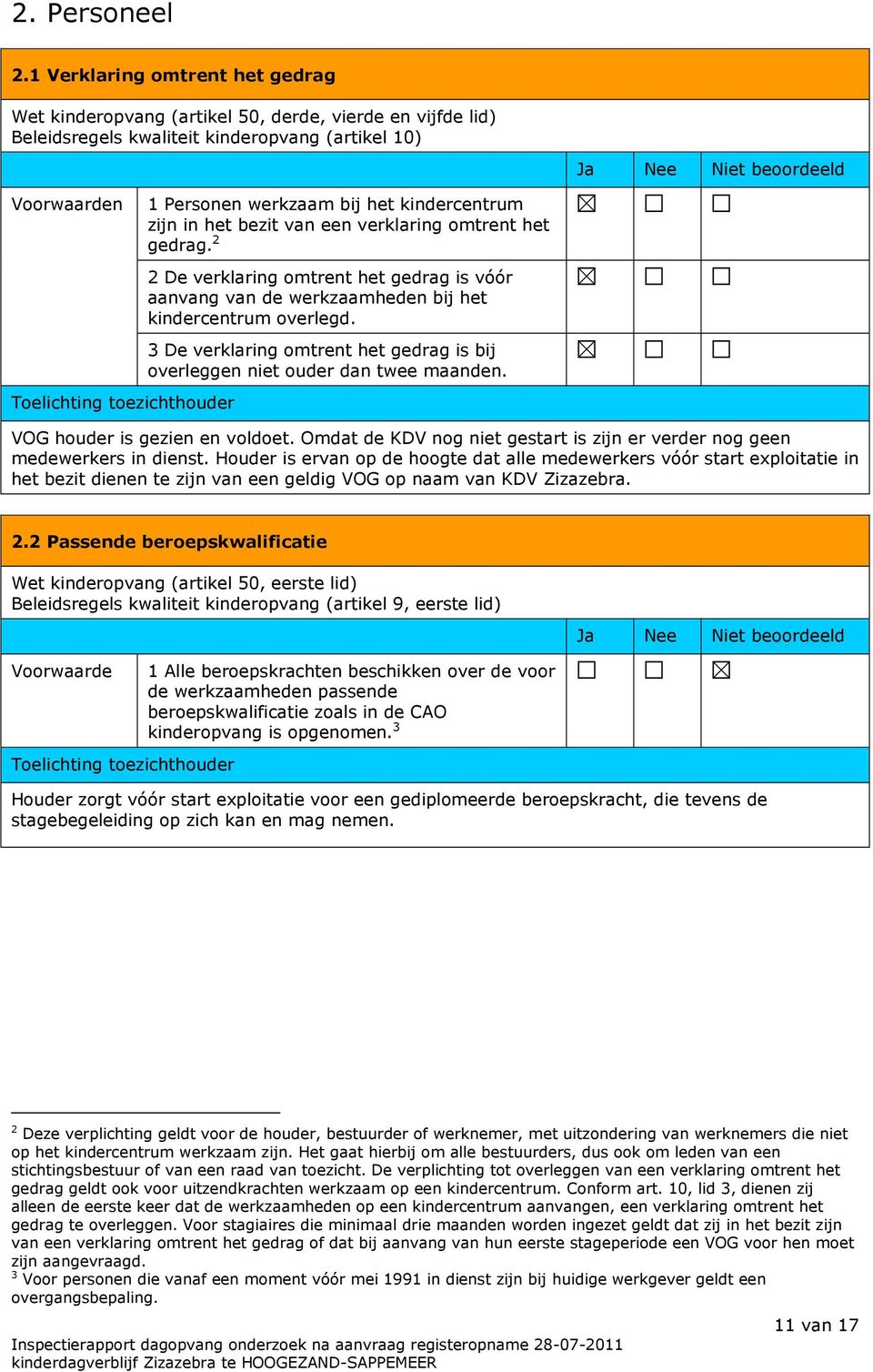 in het bezit van een verklaring omtrent het gedrag. 2 2 De verklaring omtrent het gedrag is vóór aanvang van de werkzaamheden bij het kindercentrum overlegd.
