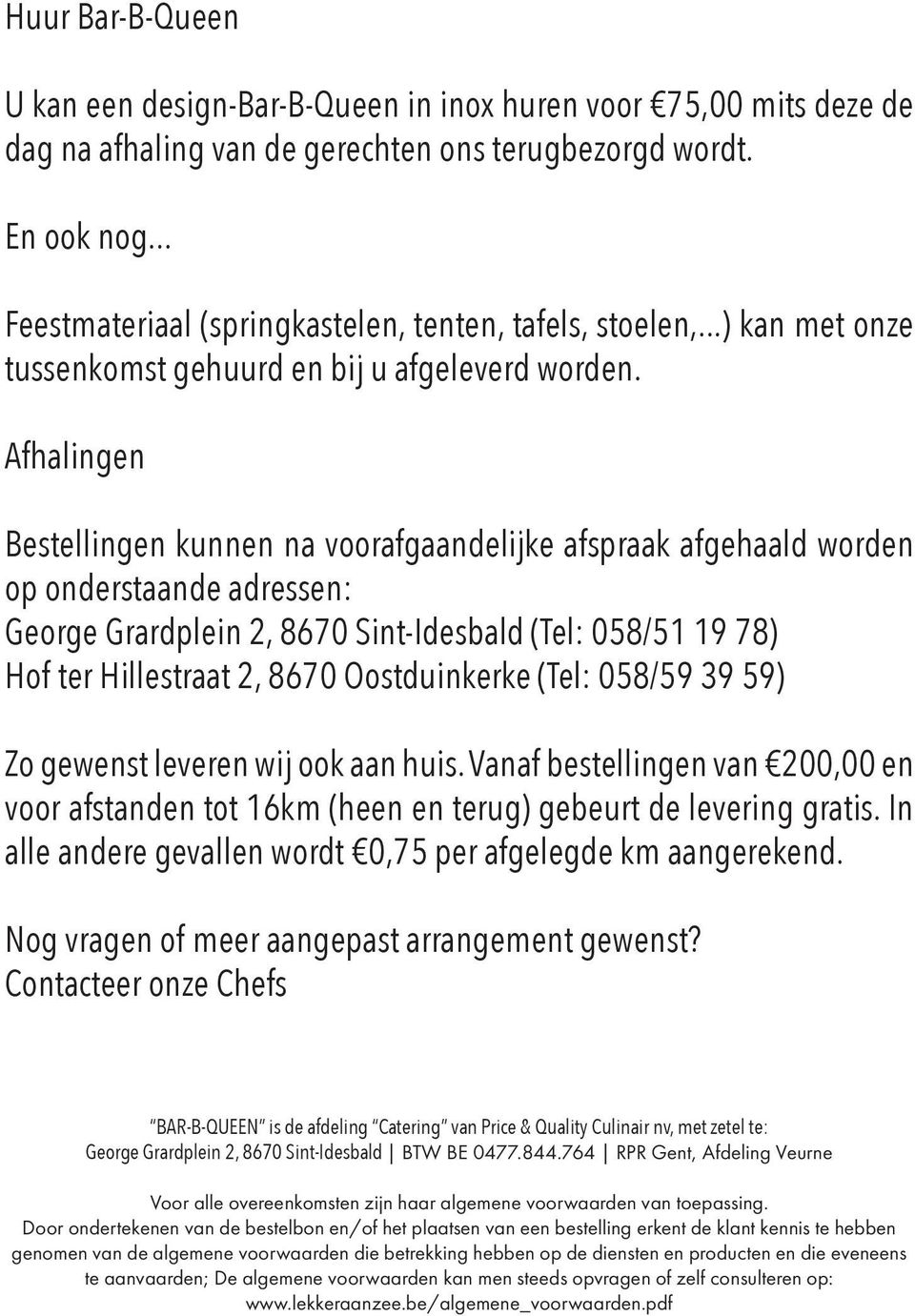 Afhalingen Bestellingen kunnen na voorafgaandelijke afspraak afgehaald worden op onderstaande adressen: George Grardplein 2, 8670 Sint-Idesbald (Tel: 058/51 19 78) Hof ter Hillestraat 2, 8670