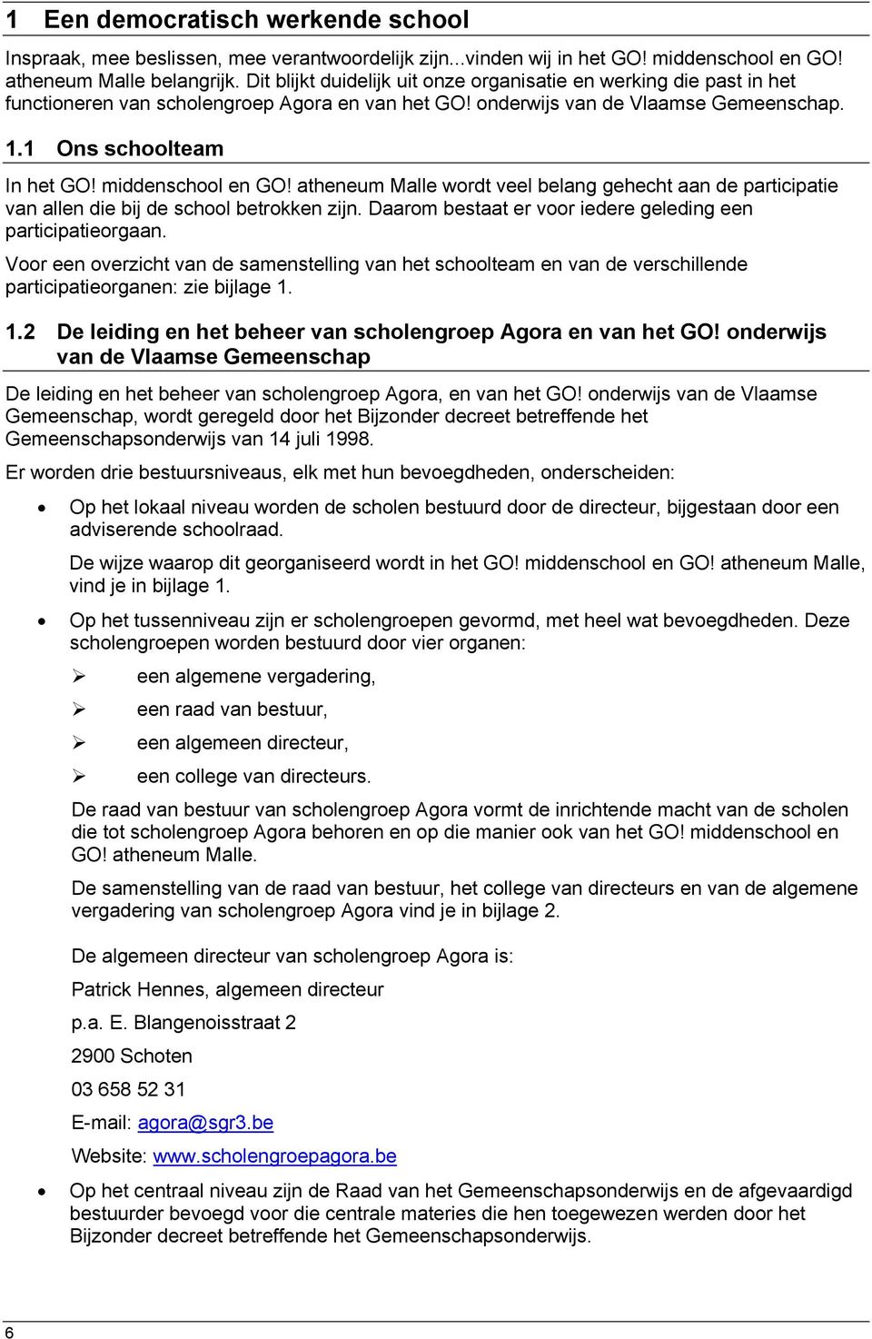 middenschool en GO! atheneum Malle wordt veel belang gehecht aan de participatie van allen die bij de school betrokken zijn. Daarom bestaat er voor iedere geleding een participatieorgaan.