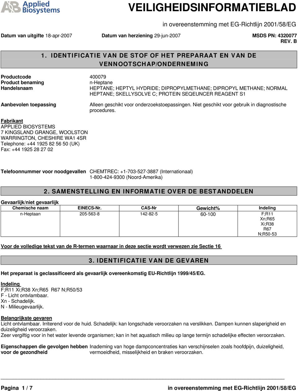 NORMAL HEPTANE; SKELLYSOLVE C; PROTEIN SEQEUNCER REAGENT S1 Aanbevolen toepassing Alleen geschikt voor onderzoekstoepassingen. Niet geschikt voor gebruik in diagnostische procedures.