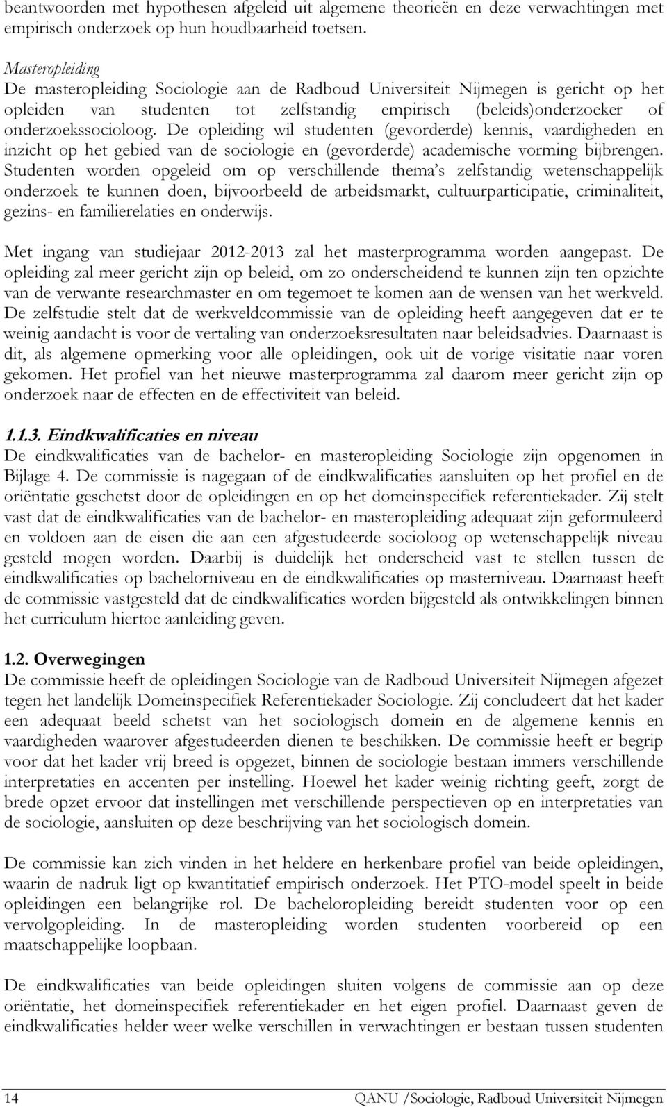 De opleiding wil studenten (gevorderde) kennis, vaardigheden en inzicht op het gebied van de sociologie en (gevorderde) academische vorming bijbrengen.