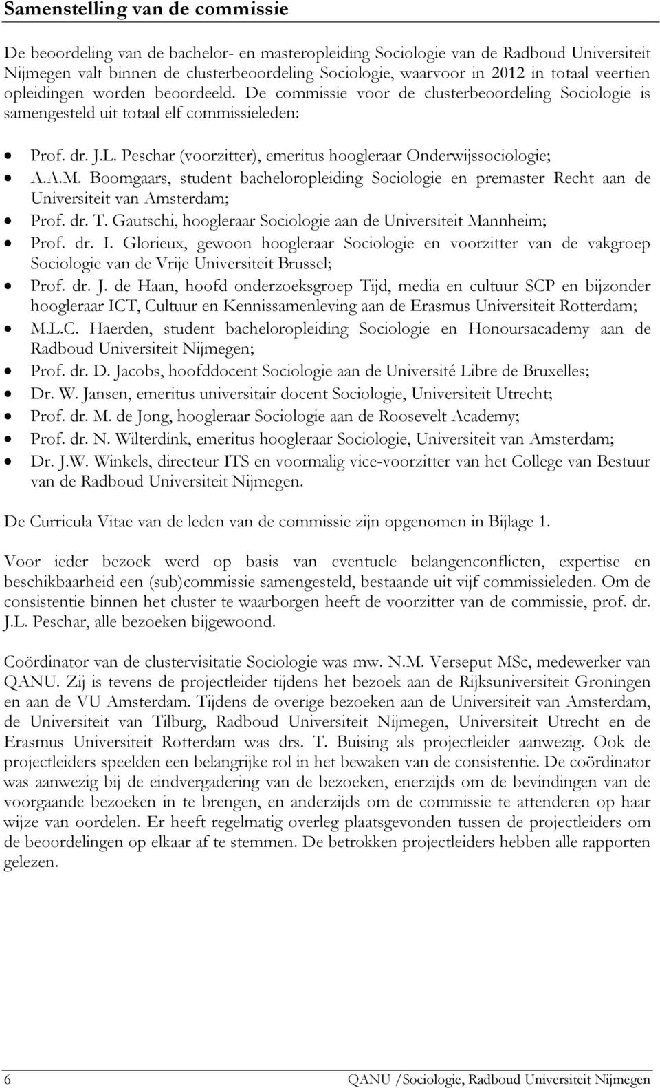 Peschar (voorzitter), emeritus hoogleraar Onderwijssociologie; A.A.M. Boomgaars, student bacheloropleiding Sociologie en premaster Recht aan de Universiteit van Amsterdam; Prof. dr. T.