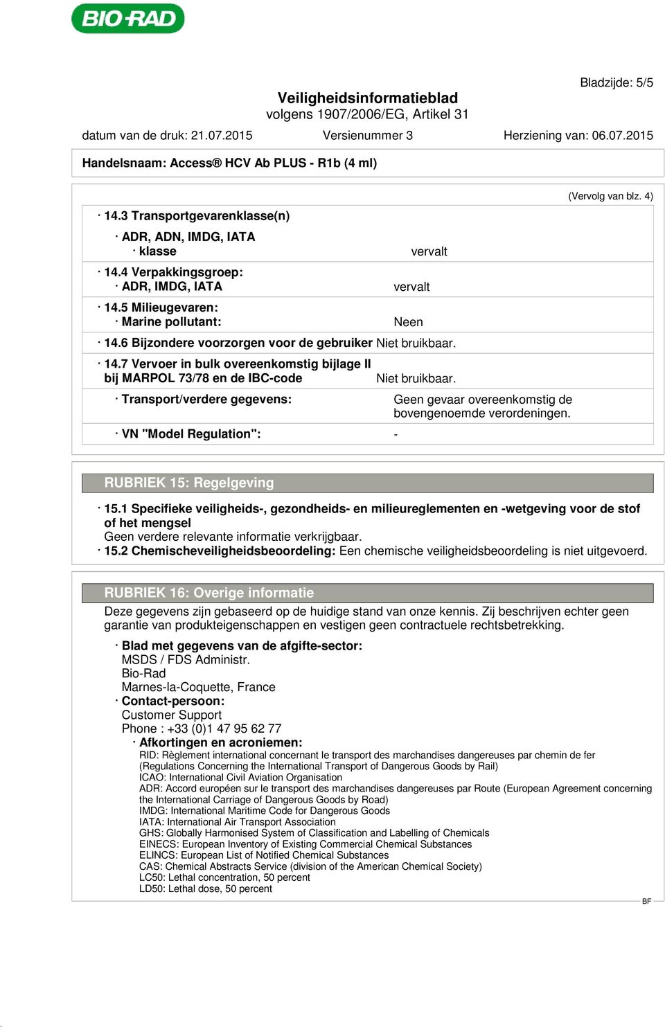 Transport/verdere gegevens: Geen gevaar overeenkomstig de bovengenoemde verordeningen. VN "Model Regulation": - (Vervolg van blz. 4) RUBRIEK 15: Regelgeving 15.