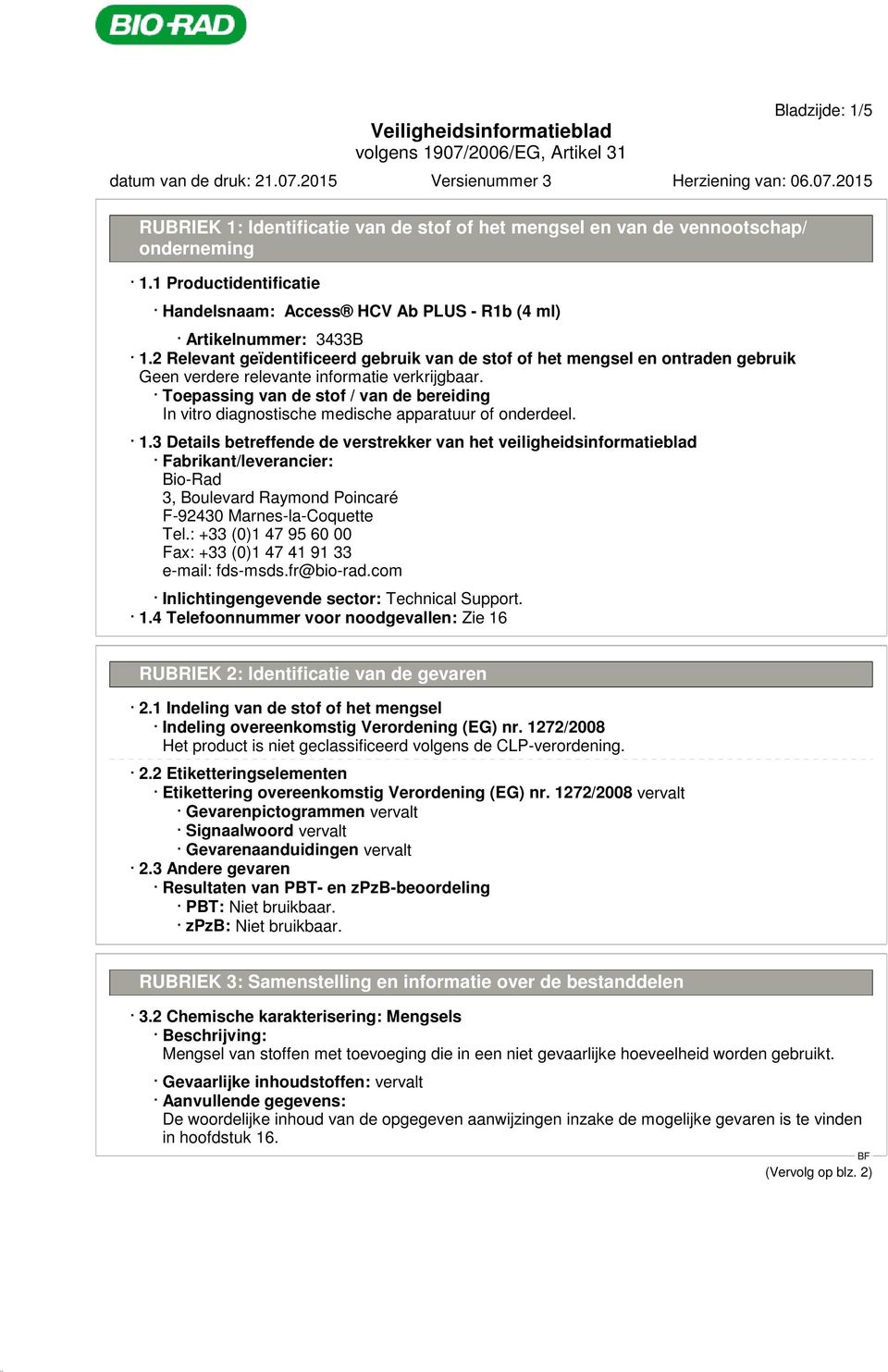 2 Relevant geïdentificeerd gebruik van de stof of het mengsel en ontraden gebruik Toepassing van de stof / van de bereiding In vitro diagnostische medische apparatuur of onderdeel. 1.